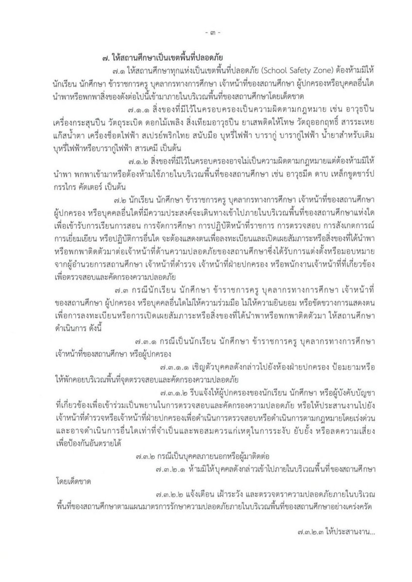 YodchananW's tweet photo. ความปลอดภัยของนักเรียนและครูต้องมาก่อน !

เช้าวันนี้ ผมและท่านประเสริฐ (รมว.ศึกษาฯ) ร่วมแถลงความคืบหน้าเรื่องมาตรการดูแลความปลอดภัยจากเหตุการณ์สะเทือนใจที่ รร.เทพศิรินทร์ นนทบุรี เมื่อวันที่ 7 ส.ค. ที่ผ่านมา

เรื่องนี้ต้องขอชื่นชมกระทรวงศึกษาธิการ ที่ตั้งหลักต่อสถานการณ์ได้รวดเร็ว สามารถประมวลผลและออกประกาศ "มาตรการความปลอดภัยของสถานศึกษา" เพื่อเตรียมเสนอเข้าที่ประชุม ครม. ในวันนี้ทันที

เป้าหมายมาตรการนี้คือสร้าง "พื้นที่ปลอดภัย (School Safety Zone)" อย่างแท้จริง โดยมีมาตรการสำคัญ ดังนี้ครับ

ตั้งศูนย์พิทักษ์สิทธิ เสรีภาพ และความปลอดภัย - เพื่อเป็นช่องทางรับเรื่องร้องเรียน ให้คำปรึกษา และเยียวยาทั้งนักเรียน ครู และผู้ปกครอง 

สแกนเข้มและซักซ้อมแผนเผชิญเหตุ - ห้ามพกพาอาวุธ ของมีคม สิ่งผิดกฎหมาย บุหรี่ไฟฟ้าเด็ดขาด ทุกคนที่เข้าพื้นที่ต้องยอมให้ตรวจสัมภาระ หากขัดขืนจะไม่อนุญาตให้เข้าและประสานตำรวจทันที พร้อมให้จัดทำแผนและซักซ้อมรับมือเหตุฉุกเฉินเป็นประจำ
 
ดูแลสุขภาพจิตและปลูกฝังการแก้ปัญหาด้วยสันติวิธี - จัดระบบคัดกรอง อบรมครูแนะแนวให้ "ปฐมพยาบาลทางใจเบื้องต้น" ได้ ควบคู่กับการสร้างความตระหนักรู้ให้เด็กรู้จักจัดการความขัดแย้งโดยไม่ใช้ความรุนแรง 

ดึงเครือข่ายร่วมดูแล - เปิดให้ผู้ปกครองเข้ามามีส่วนร่วมสังเกตการณ์ และบูรณาการการทำงานร่วมกับตำรวจ สาธารณสุข นักจิตวิทยา เพื่อลดความเสี่ยง 

และจากมาตรการเหล่านี้

ในระยะสั้น - บรรยากาศการเข้าและออกโรงเรียนจะเปลี่ยนไปครับ เราจะเห็นความเข้มงวดในการคัดกรองตั้งแต่หน้าประตูอย่างจริงจังมากขึ้น และที่สำคัญคือมิติของการเยียวยา อย่างกรณีของ รร.เทพศิรินทร์ นนทบุรี ที่จะกลับมาเปิดเรียนวันที่ 17 ส.ค. นี้ เราจะไม่ปล่อยให้เด็กๆ และคุณครูต้องเผชิญความรู้สึกตามลำพัง จะมีทีมจิตวิทยาผู้เชี่ยวชาญจากทั้งจุฬาฯ และ MCATT เข้าไปตั้ง "ห้องพักใจ" คอยประกบดูแลสภาพจิตใจ มีการประเมินทุก 1, 3 และ 6 เดือน

ในระยะยาว - เราจะไม่แก้ปัญหาแบบไฟไหม้ฟาง ตอนนี้ ศธ. กำลังเร่งผลักดันร่าง พ.ร.บ. ว่าด้วยความปลอดภัยฯ ให้กลายมาเป็นกฎหมายแม่บท เพื่อสร้างเกราะป้องกันที่แข็งแรงและถาวรให้กับทุกสถานศึกษาต่อไป

เพราะความปลอดภัยของเด็กๆ และคุณครูคือสิ่งสำคัญที่สุดของการศึกษาไทย ขอให้ทุกท่านมั่นใจครับว่าเรากำลังทำทุกวิถีทางเพื่อคืนความปลอดภัยให้กับโรงเรียนอีกครั้ง