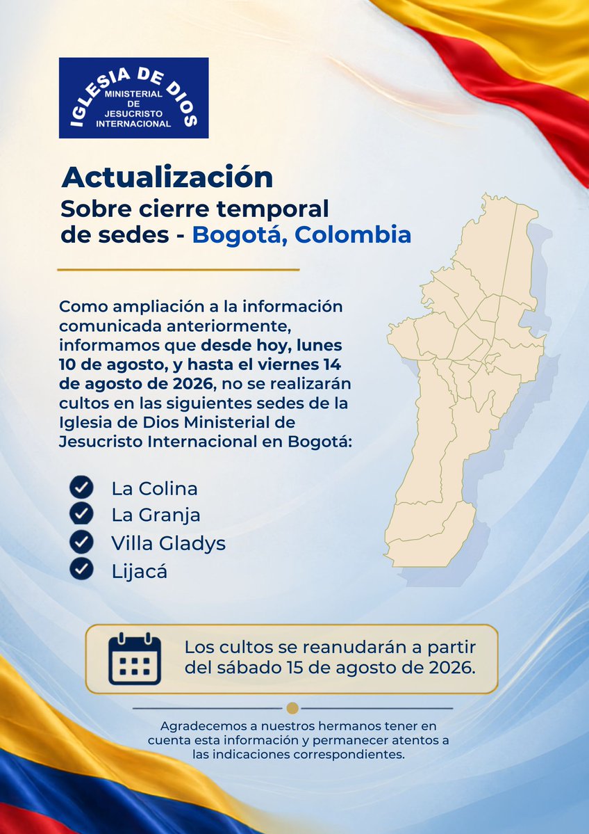 IDMJIoficial's tweet photo. 🇨🇴 Actualización sobre cierre temporal de sedes - Bogotá, Colombia
https://t.co/xzCwXBslaY

Como ampliación a la información comunicada anteriormente, informamos que desde hoy, lunes 10 de agosto, y hasta el viernes 14 de agosto de 2026, no se realizarán cultos en las siguientes sedes de la Iglesia de Dios Ministerial de Jesucristo Internacional en Bogotá:

La Colina
La Granja
Villa Gladys
Lijacá

Los cultos se reanudarán a partir del sábado 15 de agosto de 2026.

Agradecemos a nuestros hermanos tener en cuenta esta información y permanecer atentos a las indicaciones correspondientes.