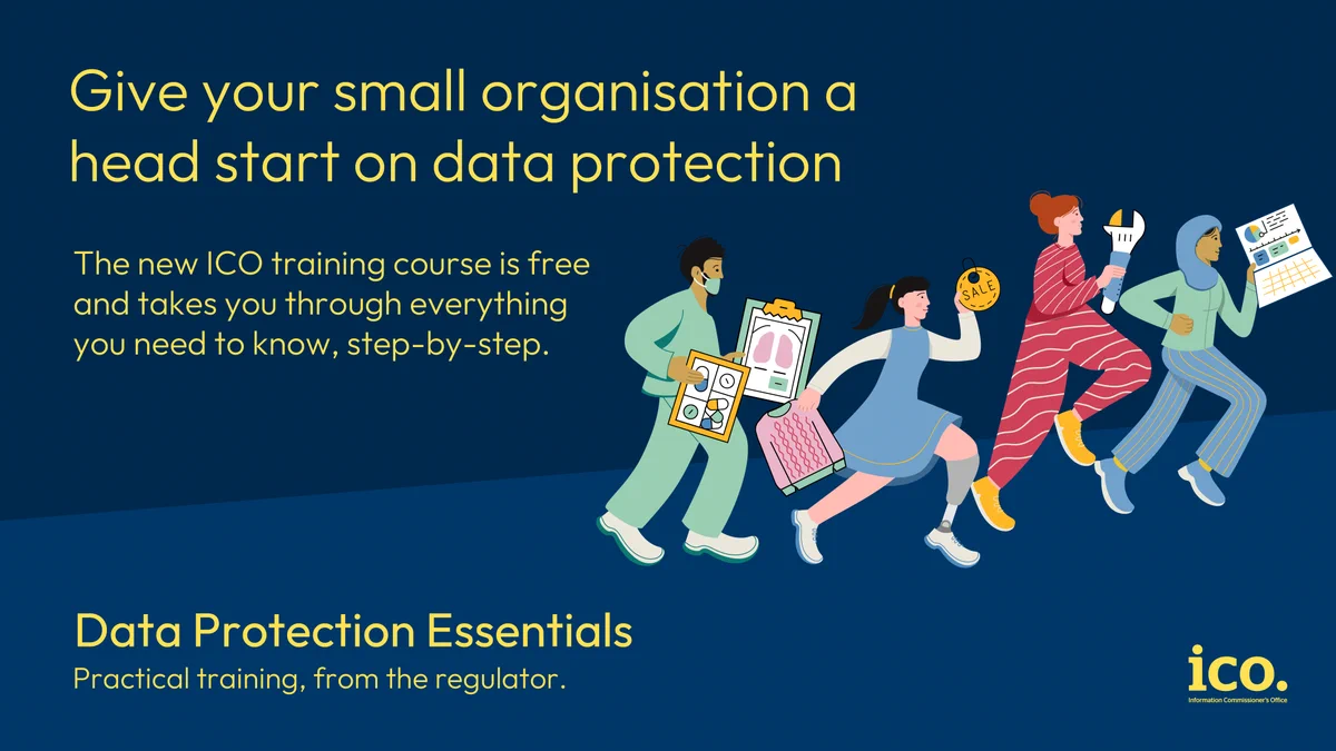 Illustration of a variety of sole traders and small business owners, dressed in their work wear, running off to learn about data protection. The text reads: "Give your small organisation a head start on data protection. The new ICO training course is free and takes you through everything you need to know, step-by-step. Data Protection Essentials. Practical training from the regulator."