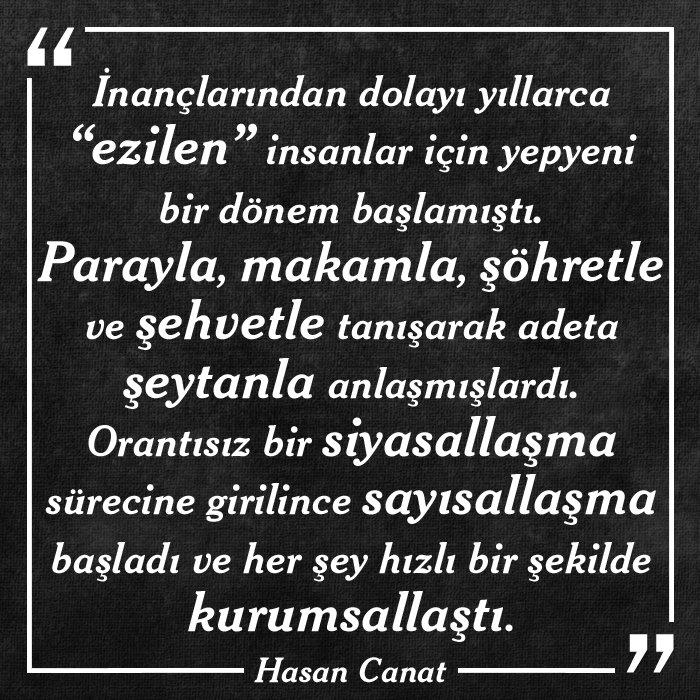 HasanCanat's tweet photo. İnançlarından dolayı yıllarca "ezilen" insanlar için yepyeni bir dönem başlamıştı. Parayla, makamla, şöhretle ve şehvetle tanışarak adeta şeytanla anlaşmışlardı. Orantısız bir siyasallaşma sürecine girilince sayısallaşma başladı ve her şey hızlı bir şekilde kurumsallaştı. https://t.co/YDNsfDFGei