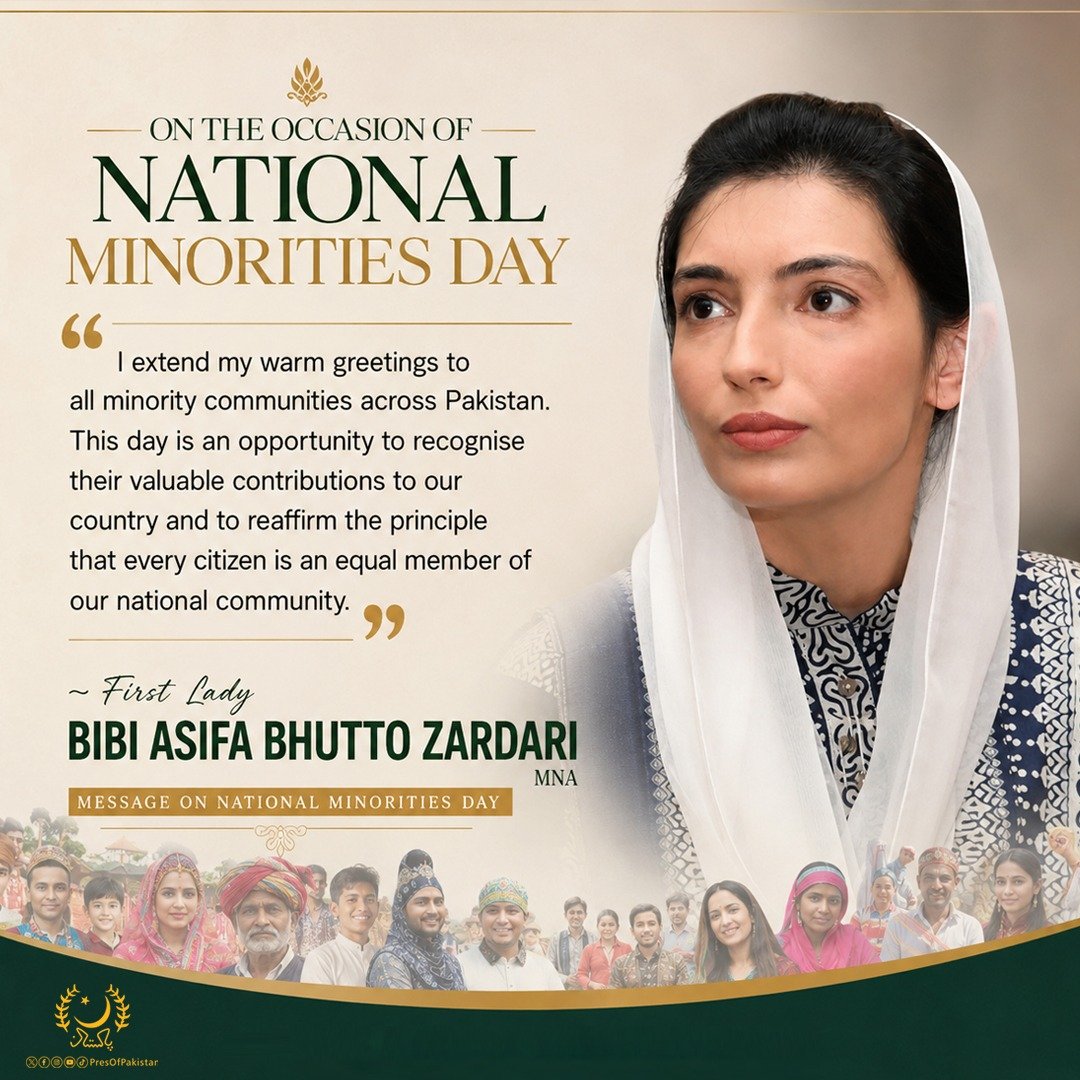 PresOfPakistan's tweet photo. Message from First Lady Bibi Asifa Bhutto Zardari MNA on National Minorities Day (11th August 2026)

On the occasion of National Minorities Day, I extend my warm greetings to all minority communities across Pakistan. This day is an opportunity to recognise their valuable contributions to our country and to reaffirm the principle that every citizen is an equal member of our national community.

Pakistan’s progress is strengthened by the contributions of citizens from all faiths. Members of our minority communities have served the country in education, healthcare, law, public service, business, the armed forces, arts, sports and many other fields. Their achievements are an important part of Pakistan’s story of progress and development.

Equality must be reflected in the rights and opportunities available to every citizen. The law must protect all citizens equally and every Pakistani should be able to participate fully in the social, economic and civic life of the country without discrimination on the basis of religion.

Our women and youth have a particularly important role in building a more inclusive and prosperous Pakistan. We must ensure that young people from minority communities have equal opportunities to pursue education, develop their skills and contribute to the country’s future. Minority women, too, must have equal opportunities to participate in education, employment and public life and to realise their potential. All institutions and segments of society have a responsibility to uphold these principles and ensure that every citizen is treated fairly and given the opportunity to contribute to the progress of Pakistan.

I call upon families, educational institutions, communities and public institutions to promote respect, understanding and equal treatment among our citizens. The values we teach our young people today will shape the Pakistan they build tomorrow.

On this day, I pay tribute to the contributions of our minority communities and extend my best wishes for their continued progress, prosperity and well-being.

May Pakistan continue to move forward with equality, respect and opportunity for all its citizens.
