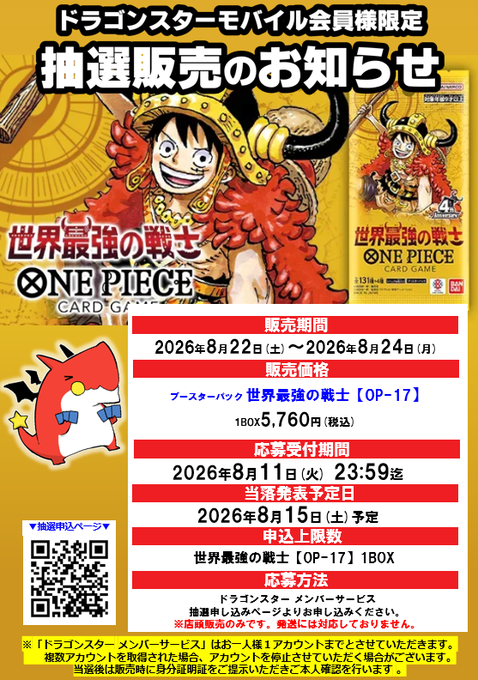 onepiecenyuka's tweet photo. 2026年8月11日(火)
「ONE PIECEカードゲーム」抽選まとめです✨

✅ビックカメラ
世界最強の戦士
📅受付期間
8月11日(火) ～ 8月12日(水)まで
8月15日(土) ～ 8月16日(日)まで
など
🎯当選発表
8月21日(金)

✅ドラゴンスター
世界最強の戦士
📅受付期間
8月11日(火) 23時59分まで
🎯当選発表
8月15日(土) 予定
⬇応募ページ
https://t.co/IScfET55tF

✅GIRAFULL
世界最強の戦士
📅受付期間
8月11日(火) 23時59分まで
🎯当選発表
8月15日(土)まで
⬇応募ページ
https://t.co/kAuev4htih

✅トレカプラザ55通販店
世界最強の戦士
📅受付期間
8月11日(火) 23時59分まで
🎯当選発表
8月13日(木) ～ 8月14日(金)
⬇応募ページ
https://t.co/Hu33dtbq2b

✅ONE PIECEカードゲーム公式ショップ・デクスタ
世界最強の戦士
📅受付期間
8月12日(水) 10時 ～ 16日(日) 23時59分まで
⬇応募ページ
https://t.co/U7noOfAmAL

✅ヤマシロヤ
世界最強の戦士
📅受付期間
8月12(水) 21時30分まで
⬇応募ページ
https://t.co/jOu51fzIfc

✅ヤマダ電機 LABI・TLSおもちゃ取り扱い店限定
📅応募期間
8月12日(水) 23時59分まで
🎯当選発表
8月25日(火) 12時頃

✅JUMP SHOP
決戦の刻・神の島の冒険・蒼海の七傑・受け継がれる意志
📅受付期間
8月13日(木) 23時59分まで
🎯当選発表
8月14日(金)
⬇応募ページ
https://t.co/fQnBgn88ro

✅キデイランド 二子玉川店・吉祥寺店・浦和美園店・ららぽーと富士見店
世界最強の戦士
📅受付期間
8月13日(木) 23時59分まで
🎯当選発表
8月19日(水) 18時頃までに
⬇応募ページ
https://t.co/6IoFjrtPdd

✅しまむらパーク
決戦の刻・神の島の冒険・蒼海の七傑・受け継がれる意志
📅受付期間
8月16日(日) 23時まで
🎯当選発表
8月17日(月) 予定

✅イエローサブマリン
世界最強の戦士
📅受付期間
8月16日(日) 20時まで
🎯当選発表
8月21日(金) 予定

✅竜のしっぽ
世界最強の戦士
📅受付期間
8月16日(日) 23時59分まで
🎯当選発表
8月19日(水) 17時 ～ 18時
⬇応募ページ
https://t.co/RZOZP9R7bL

✅トレカエース
世界最強の戦士
📅受付期間
8月16日(日)まで
🎯当選発表
8月19日(水) 頃

✅トレカチャンピオン
世界最強の戦士
📅受付期間
8月16日(日)まで
🎯当選発表
8月18日(火)

✅DMM通販
決戦の刻・神の島の冒険・エクストラブースター EGGHEAD CRISIS・プレミアムブースター ONE PIECE CARD THE BEST vol.2
📅受付期間
8月17日(月) 15時まで
🎯当選発表
8月19日(水)から4日以内に
⬇応募ページ
https://t.co/cII66k4jEA

✅シーガル
世界最強の戦士
📅受付期間
8月17日(月) 20時まで
🎯当選発表
8月19日(水)

✅プレミアムバンダイ
①世界最強の戦士
📅受付期間
8月18日(火) 23時まで
🎯当選発表
8月下旬
⬇応募ページ
https://t.co/EGtZZclIuv

②ONEPIECEカードゲーム 4th Anniversary Set
📅受付期間
9月2日(水) 23時まで
🎯当選発表
9月上旬
⬇応募ページ
https://t.co/8Vmgn4bEZc