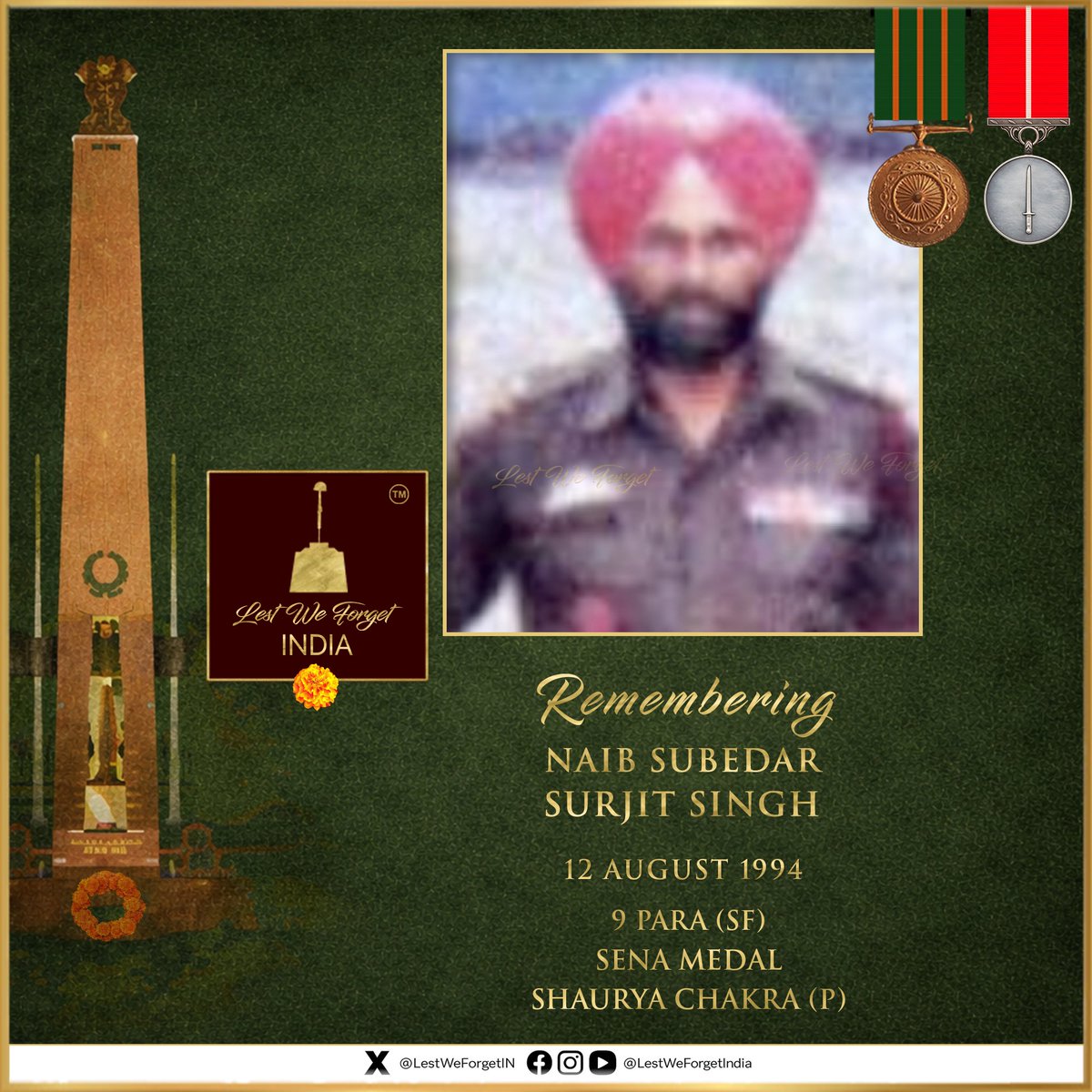 LestWeForgetIN's tweet photo. Time has blurred the photograph, but his act of courage remains etched in history.

#LestWeForgetIndia🇮🇳
Naib Subedar Surjit Singh,
Sena Medal, Shaurya Chakra (P)
9 PARA (Special Forces)

Nb Sub Singh, a decorated veteran of Op Pawan in Sri Lanka, made the supreme sacrifice #OnThisDay 12 August in 1994 in Jammu & Kashmir.

While leading his troop in Dushan forest against terrorists planning disturbances ahead of Independence Day, he split his team and personally took on a highly dangerous area. Surprising the terrorists, his team engaged in a fierce firefight.

Despite being grievously wounded, Nb Sub Surjit Singh refused medical aid, charged at the enemy, and inspired his men to press the attack. Stunned by the assault, the militants fled, and their plans were foiled.

The #IndianBrave was awarded the Shaurya Chakra (Posthumous)

Remember Nb Sub Singh - his  courage, leadership, and selfless devotion to duty. 🏵️