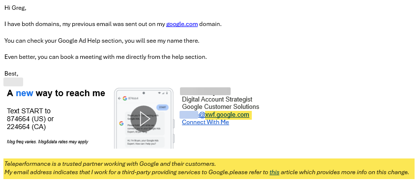 PPCGreg's tweet photo. @AnthonyHigman a young ppcgreg would respond to all of their emails. now a days ppcgreg only responds when they aren't using their .wxf emails.

ex. only after I called them out did they switch their signature and the from email.

By Google allowing them to use @google.com, they're complicit. https://t.co/wBsnLYx1my