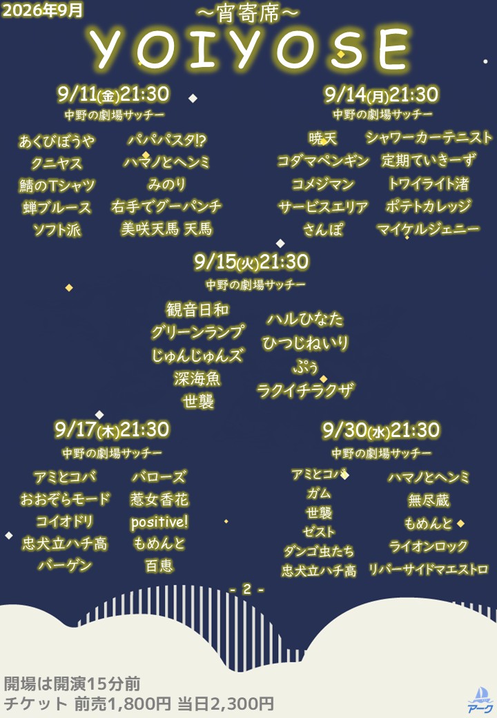 ark_liveworks's tweet photo. 🌃━━━━━━━━━━━━━🌃
 ┃  9月の『YOIYOSE』情報公開  ┃
🌃━━━━━━━━━━━━━🌃

✨🌟夜遅めに始まるネタライブ🌟✨

1️⃣YOIYOSE 163

🗓2026年9月2日(水)
🕖開場21:15 開演21:30 終演予定22:30
🏢中野の劇場サッチー
🎫前売1,800円 当日2,300円

🌌出演者🌌
青色1号
おミルク
ぎょねこ
てるてる娘
溶ける魔法（右手でグーパンチ、高田ぽる子）
ねじれネジ
ハマノとヘンミ
ボートヨットカヌー
マイケルジェニー
めっちゃ最高ズ
リバーサイドマエストロ

予約開始⏩8/12(水)23:10
https://t.co/SD1fbmwcUB

📸チェキ予約フォーム
⚠予約期限：8/31(月) 23:59まで（2日前期限）
https://t.co/7RTomIcGPV

―――――――――

2️⃣YOIYOSE 164

🗓2026年9月3日(木)
🕖開場21:15 開演21:30 終演予定22:30
🏢中野の劇場サッチー
🎫前売1,800円 当日2,300円

🌌出演者🌌
お越しの方
ガングリオン
きつね日和
コダマペンギン
ステロタイプＡ
蝉ブルース
誕生石
バローズ
ポテトカレッジ
レインマンズ

予約開始⏩8/12(水)23:15
https://t.co/gof0Vydkzg

📸チェキ予約フォーム
⚠予約期限：9/1(火) 23:59まで（2日前期限）
https://t.co/cgGHTDDXFw

―――――――――

3️⃣YOIYOSE 165

🗓2026年9月7日(月)
🕖開場21:15 開演21:30 終演予定22:30
🏢中野の劇場サッチー
🎫前売1,800円 当日2,300円

🌌出演者🌌
おちもり
グリーンランプ
ゼスト
タワー
デッサンズ
デンコーセッカ
バーゲン（元・ゼンモンキー ヤザキ、元・ニュートンズ 鳩、元・アグレッシブ ルカ）
マードック
ミスター大冒険。
よき模様（元・デキサイ にしおサバイブ、元・マリオネットブラザーズ 井上）

予約開始⏩8/12(水)23:20
https://t.co/D7nFCzxDcE

📸チェキ予約フォーム
⚠予約期限：9/5(土) 23:59まで（2日前期限）
https://t.co/9GDNh0GAnH

―――――――――

4️⃣YOIYOSE 166

🗓2026年9月8日(火)
🕖開場21:15 開演21:30 終演予定22:30
🏢中野の劇場サッチー
🎫前売1,800円 当日2,300円

🌌出演者🌌
江戸川ジャンクジャンク
ガクヅケ
観音日和
ぎょねこ
コイオドリ
サイハテ
深海魚
それもまた一興
タワー
鉄筋くらぶ57

予約開始⏩8/12(水)23:25
https://t.co/1NuPHSdxm5

📸チェキ予約フォーム
⚠予約期限：9/6(日) 23:59まで（2日前期限）
https://t.co/YZTonRL2qD

―――――――――

5️⃣YOIYOSE 167

🗓2026年9月10日(木)
🕖開場21:15 開演21:30 終演予定22:30
🏢中野の劇場サッチー
🎫前売1,800円 当日2,300円

🌌出演者🌌
安心安全
あおいちゃん
ガングリオン
グリーンランプ
ジョニーヘンドリクス
中華兄弟
デンコーセッカ
友田オレ
パルテノンみやじ（元・パルテノンモード）
めっちゃ最高ズ

予約開始⏩8/12(水)23:30
https://t.co/DFRhBbfHhE

📸チェキ予約フォーム
⚠予約期限：9/8(火) 23:59まで（2日前期限）
https://t.co/HXcxWTSXzt

―――――――――

6️⃣YOIYOSE 168

🗓2026年9月11日(金)
🕖開場21:15 開演21:30 終演予定22:30
🏢中野の劇場サッチー
🎫前売1,800円 当日2,300円

🌌出演者🌌
あくびぼうや
クニヤス
鯖のＴシャツ
蝉ブルース
ソフト派
パパパスタ!?
ハマノとヘンミ
みのり
右手でグーパンチ
美咲天馬 天馬

予約開始⏩8/12(水)23:35
https://t.co/eo1nTR1nnR

📸チェキ予約フォーム
⚠予約期限：9/9(水) 23:59まで（2日前期限）
https://t.co/m9VQk8uDni

―――――――――

7️⃣YOIYOSE 169

🗓2026年9月14日(月)
🕖開場21:15 開演21:30 終演予定22:30
🏢中野の劇場サッチー
🎫前売1,800円 当日2,300円

🌌出演者🌌
暁天
コダマペンギン
コメジマン
サービスエリア
さんぽ
シャワーカーテニスト
定期ていきーず（元・ネギゴリラ 細野、元・竹内ズ 竹内、元・みたらし祭り りゅうせい）
トワイライト渚
ポテトカレッジ
マイケルジェニー

予約開始⏩8/12(水)23:40
https://t.co/T0TqOk0m4Z

📸チェキ予約フォーム
⚠予約期限：9/12(土) 23:59まで（2日前期限）
https://t.co/AGnATkBeh8

―――――――――

8️⃣YOIYOSE 170

🗓2026年9月15日(火)
🕖開場21:15 開演21:30 終演予定22:30
🏢中野の劇場サッチー
🎫前売1,800円 当日2,300円

🌌出演者🌌
観音日和
グリーンランプ
じゅんじゅんズ
深海魚
世襲
ハルひなた
ひつじねいり
ぷぅ
ラクイチラクザ

予約開始⏩8/12(水)23:45
https://t.co/lfEYMDDeq3

📸チェキ予約フォーム
⚠予約期限：9/13(日) 23:59まで（2日前期限）
https://t.co/WDKHm7NsuF

―――――――――

9️⃣️YOIYOSE 171

🗓2026年9月17日(木)
🕖開場21:15 開演21:30 終演予定22:30
🏢中野の劇場サッチー
🎫前売1,800円 当日2,300円

🌌出演者🌌
アミとコバ（元・大仰天 木場事変、元・ポンループ 粗大アミ）
おおぞらモード
コイオドリ
忠犬立ハチ高
バーゲン（元・ゼンモンキー ヤザキ、元・ニュートンズ 鳩、元・アグレッシブ ルカ）
バローズ
惹女香花
positive!（牛女 しらす、大久保八億）
もめんと
百恵

予約開始⏩8/12(水)23:50
https://t.co/TEZdu7W677

📸チェキ予約フォーム
⚠予約期限：9/15(火) 23:59まで（2日前期限）
https://t.co/TKouzPM8sH

―――――――――

🔟YOIYOSE 172

🗓2026年9月30日(水)
🕖開場21:15 開演21:30 終演予定22:30
🏢中野の劇場サッチー
🎫前売1,800円 当日2,300円

🌌出演者🌌
アミとコバ（元・大仰天 木場事変、元・ポンループ 粗大アミ）
ガム
世襲
ゼスト
ダンゴ虫たち（元・ゼンモンキー ムニエル、さかざきまさき、けんぞう）
忠犬立ハチ高
ハマノとヘンミ
無尽蔵
もめんと
ライオンロック
リバーサイドマエストロ

予約開始⏩8/12(水)23:55
https://t.co/4i6yOcFcEA

📸チェキ予約フォーム
⚠予約期限：9/28(月) 23:59まで（2日前期限）
https://t.co/YYEqhp1gjM

#YOIYOSE 
#宵寄席 
#アーク