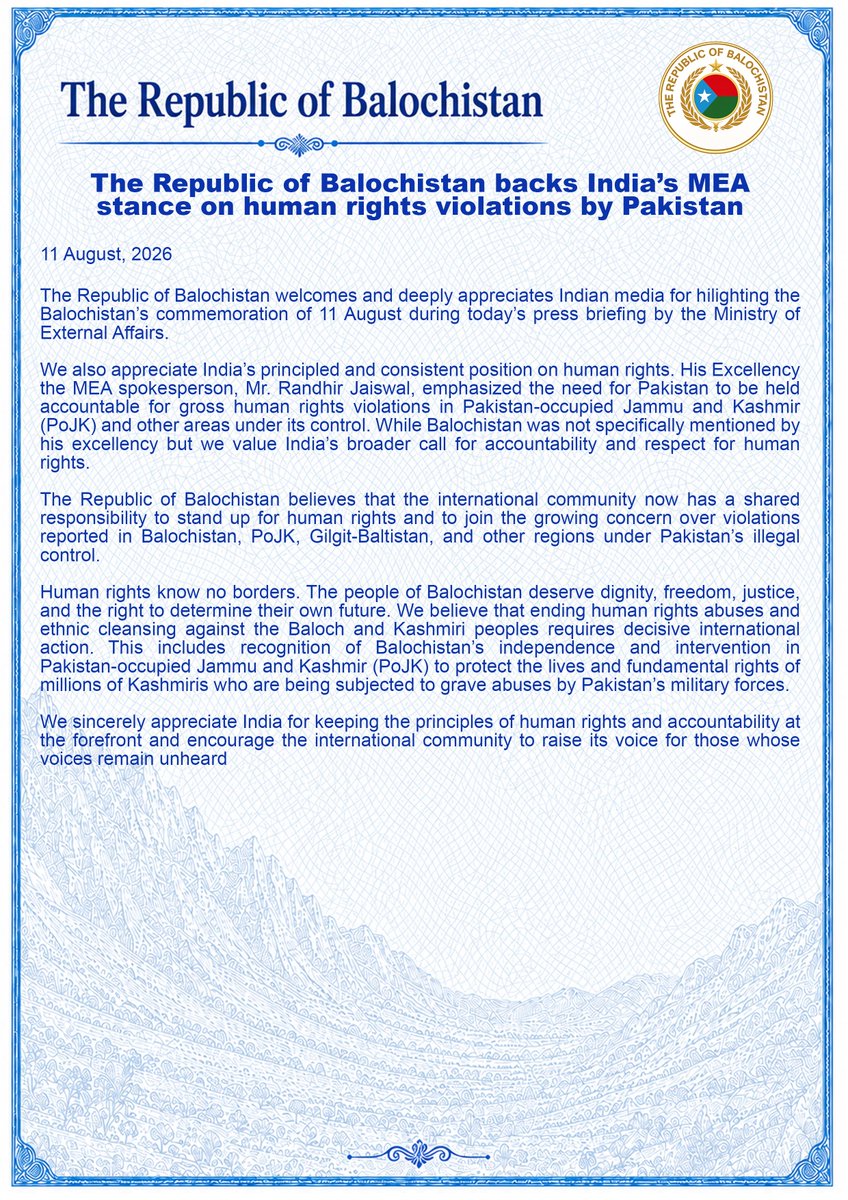 miryar_baloch's tweet photo. Breaking News, 
Indian media highlighted #BalochistanIndependenceDay celebration in MEA's press briefing today. 

The Republic of Balochistan backs India’s MEA stance on human rights violations by Pakistan 

11 August, 2026

The Republic of Balochistan welcomes and deeply appreciates Indian media for hilighting the Balochistan’s commemoration of 11 August during today’s press briefing by the Ministry of External Affairs.

We also appreciate India’s principled and consistent position on human rights. His Excellency the MEA spokesperson, Mr. Randhir Jaiswal, emphasized the need for Pakistan to be held accountable for gross human rights violations in Pakistan-occupied Jammu and Kashmir (PoJK) and other areas under its control. While Balochistan was not specifically mentioned by his excellency but we value India’s broader call for accountability and respect for human rights.

The Republic of Balochistan believes that the international community now has a shared responsibility to stand up for human rights and to join the growing concern over violations reported in Balochistan, PoJK, Gilgit-Baltistan, and other regions under Pakistan’s illegal control.

Human rights know no borders. The people of Balochistan deserve dignity, freedom, justice, and the right to determine their own future. We believe that ending human rights abuses and ethnic cleansing against the Baloch and Kashmiri peoples requires decisive international action. This includes recognition of Balochistan’s independence and intervention in Pakistan-occupied Jammu and Kashmir (PoJK) to protect the lives and fundamental rights of millions of Kashmiris who are being subjected to grave abuses by Pakistan’s military forces.
 
We sincerely appreciate India for keeping the principles of human rights and accountability at the forefront and encourage the international community to raise its voice for those whose voices remain unheard.

THE REPUBLIC OF BALOCHISTAN 
@MEAIndia @PMOIndia @DrSJaishankar @hyrbyair_marri