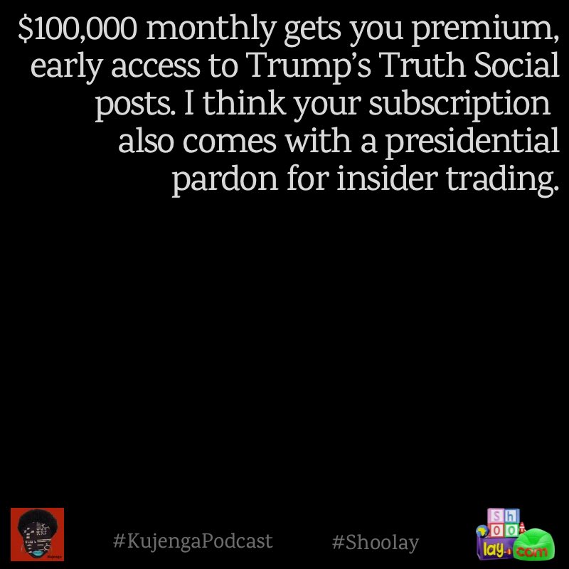 shoolayinc's tweet photo. $100,000 monthly gets you premium, early access to Trump’s Truth Social posts. I think your subscription also comes with a presidential pardon for insider trading. https://t.co/R4LM4H4y5P