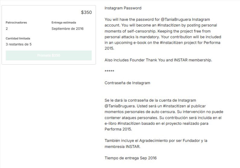 ayayis__'s tweet photo. $350 – Instagram Password
Trescientos cincuenta dólares por la contraseña de la cuenta de Instagram de Bruguera.
El donante puede publicar “momentos de auto-censura” y convertirse en #instacitizen.
La auto-censura se transforma en juego colaborativo de pago, sin vivir bajo amenaza el donante simula el gesto, entregando control de la imagen digital a quien paga y vendiendo la apariencia de la opresión.