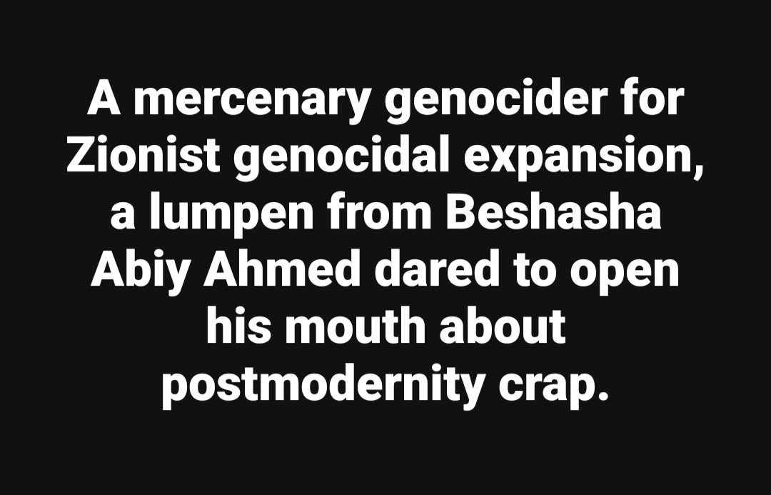 LemlemTigest's tweet photo. A #mercenary #genocider for #Zionist #genocidal expansion, a #lumpen from #Beshasha #Abiy #Ahmed dared to open his mouth about #postmodernity #crap. https://t.co/BlS18SDAaI