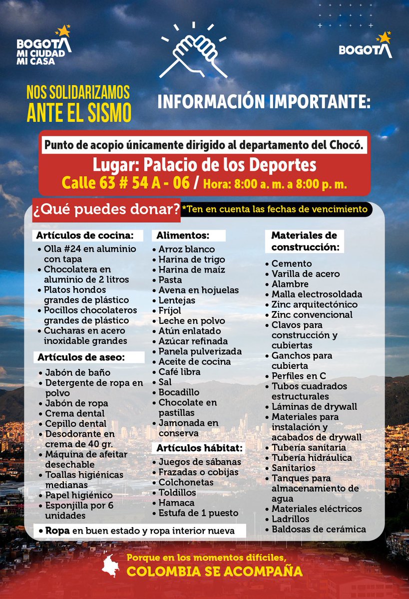 GobiernoBTA's tweet photo. 🇨🇴 Bogotá se solidariza con el Chocó.

Ante las afectaciones ocasionadas por el sismo, habilitamos un punto único de acopio para recibir donaciones que serán destinadas al departamento del Chocó.

📍 Palacio de los Deportes
📌 Calle 63 # 54A-06
🕗 8:00 a. m. a 8:00 p. m.

Puedes donar:
-Alimentos no perecederos
-Artículos de aseo
-Utensilios de cocina
-Artículos para el hogar
- Ropa en buen estado y ropa interior nueva
-Materiales de construcción

Ten en cuenta las fechas de vencimiento de los alimentos y productos que dones.

Hoy más que nunca, la solidaridad nos une. 
En los momentos difíciles, Colombia se acompaña. 🇨🇴