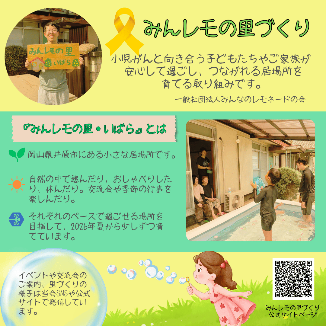 minnanolemonade's tweet photo. 9月の小児がん啓発月間「みんレモの里・いばらのレモネードスタンド」を開催します🍋

2026年夏から、岡山県井原市で少しずつ始まった「みんレモの里・いばら」。

小児がんと向き合う子どもたちやご家族が、自然の中で遊んだり、おしゃべりしたり、休んだり。交流会や季節の行事などを楽しみながら、それぞれのペースで過ごせる居場所を目指して、みんなで少しずつ育てています。

そんな「みんレモの里・いばら」で、小児がん啓発月間にあわせて、小さなレモネードスタンドを開催します🍋

【日時】2026年9月22日（火・祝）
10:00〜12:00（雨天決行）
【場所】みんレモの里・いばら
（岡山県井原市井原町224-3）

当日は、はちみつレモンを100本限定でご用意するほか、オリジナル缶バッジや、小児がんを知る絵本などもご紹介する予定です。

大きなイベントではありません。

レモネードを片手に少しお話ししたり、みんレモの活動や小児がんのことを知っていただいたり。地域の皆さんとゆるやかにつながる時間になれば嬉しく思います。

また、当事者の子どもたちやご家族にも、それぞれのペースで過ごしていただけるよう、里のお部屋を休憩や交流の場所として開ける予定です。

お近くの皆さま、どうぞふらっとお立ち寄りください😊

なお、会場専用の駐車場はありません。お車でお越しの場合は、近隣の公共駐車場等をご利用ください。駐車料金が発生する場合は、各自でのご負担をお願いいたします。

🌈「みんレモの里づくり」の様子や今後のイベント・交流会については、当会SNSや公式サイトで随時お知らせしていきます。

#小児がん啓発月間
#小児がん支援
#みんレモの里いばら
#みんレモの里づくり
#岡山県井原市
#井原市
#みんなのレモネードの会
#レモネードスタンド
#レモネードの向こう側