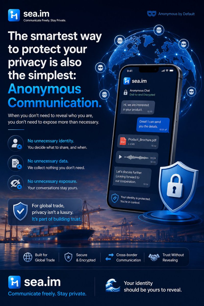 seadotim's tweet photo. The smartest way to protect your privacy is also the simplest: Anonymous Communication.

When you don't need to reveal who you are, you don't need to expose more than necessary.

No unnecessary identity.
No unnecessary data.
No unnecessary exposure.

For global trade, privacy isn't a luxury.
It's part of building trust.

SeaIM — Communicate freely. Stay private.

🌊 Your identity should be yours to reveal.

#Privacy #AnonymousCommunication #GlobalTrade #B2B
