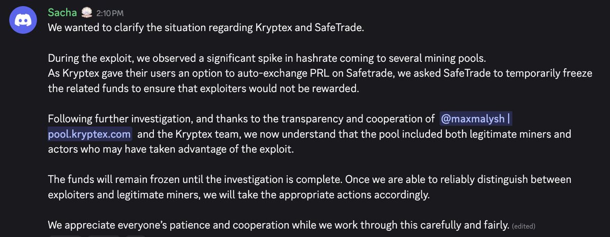 pearl_cn's tweet photo. Pearl 中文社区公告 | 关于 Kryptex & SafeTrade 资金冻结的官方说明

各位 Pearl 中文社区的朋友们：

刚刚官方在 Discord Announcement 频道由 Sacha 发布了关于 Kryptex 和 SafeTrade 的澄清公告，现同步给大家：

在这次 exploit 期间，官方观察到多个矿池出现了明显的算力激增。

由于 Kryptex 为用户提供了自动兑换 PRL 到 SafeTrade 的选项，官方已请求 SafeTrade 临时冻结相关资金，目的是防止攻击者从中获利。

经过进一步调查，并感谢 @maxmalysh | https://t.co/A8pvIkxTIc 以及 Kryptex 团队的透明与积极配合，官方现在确认：该矿池中既包含正常合法矿工，也包含可能利用了 exploit 的地址。

目前相关资金将继续保持冻结状态，直到调查彻底完成。
一旦官方能够可靠区分攻击者和正常矿工，将采取相应处理措施（合法矿工的权益会得到保障）。

也感谢大家在此期间的耐心与配合，会尽可能公平、谨慎地推进此事。

中文社区会持续跟进后续进展，有任何新消息会第一时间同步。请大家暂时耐心等待官方最终结果，不要听信小道消息。