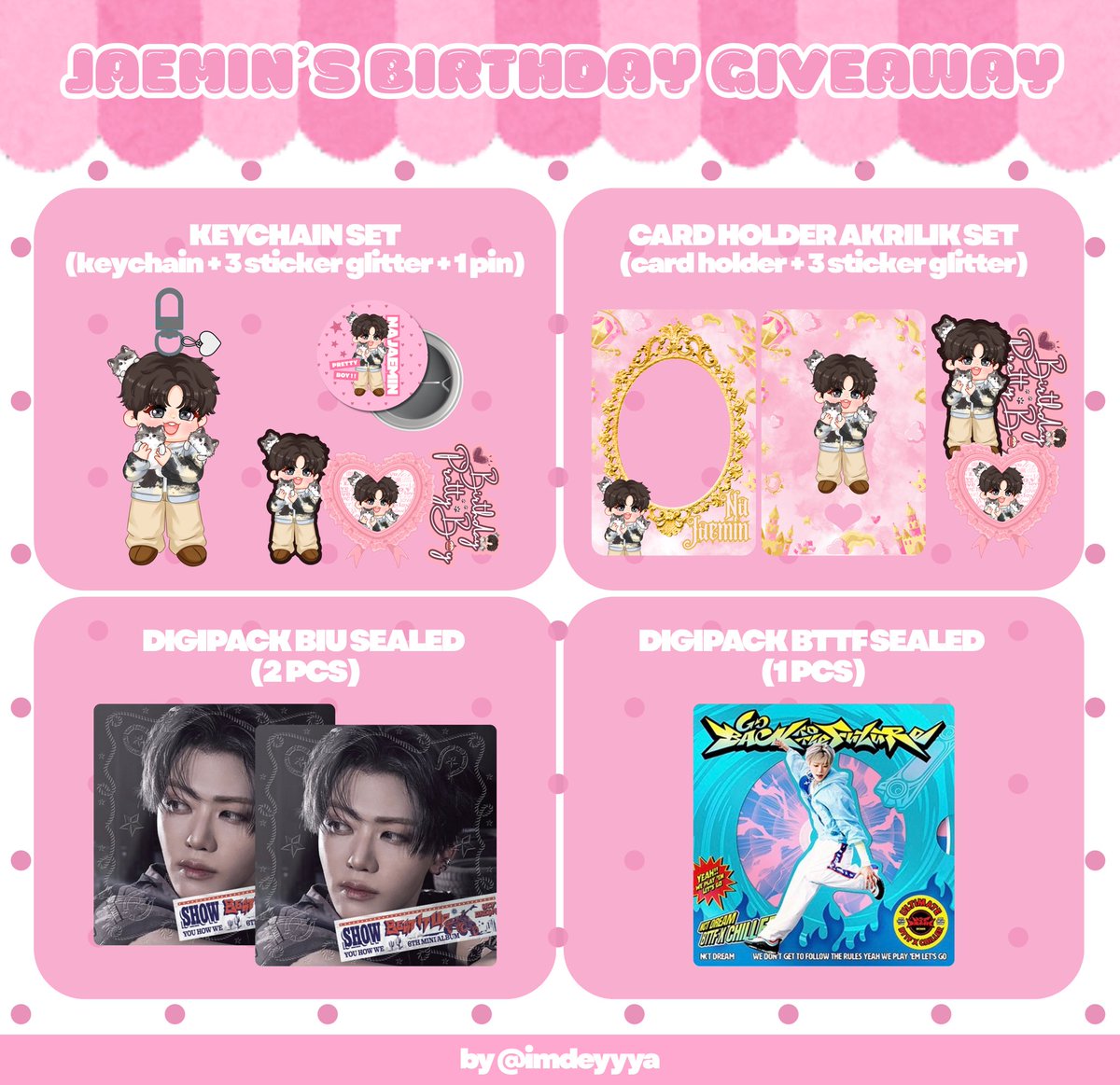 imdeyyya's tweet photo. 🎀🎂 jaemin’s birthday giveaway 🎂🎀
by @imdeyyya 🐰🐱

for 10 winner :
♡ keychain jaemin set (5)
♡ card holder akrilik set (2)
♡ digipack biu jm sealed (2)
♡ digipack bttf jm sealed (1)

rules :
♡ rt & like are appreciated
♡ for moots & followers esp nadoong 
♡ bersedia co Rp7.777 no refund
♡ drop ht :

#MakeAWishForJaemin
#사랑으로_가득찬_재민이의_스물여섯 
#HAPPYJAEMINDAY

end tba, good luck!