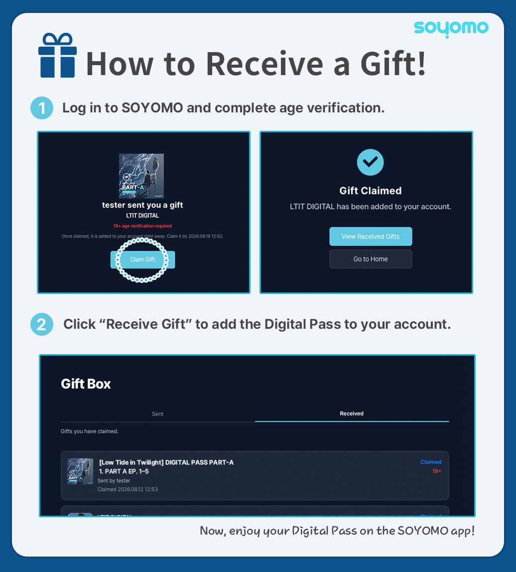 soyomo_official's tweet photo. 🎁 The SOYOMO Digital Pass gift feature has been added!

You can now gift Digital Passes directly✨

“Gift... How do I do that?🤔”
For those of you wondering, here’s how to gift a Digital Pass🤲

1️⃣ Select ‘Gift’ for the Digital Pass
Select a Digital Pass from the SOYOMO Mall and
click ‘Gift’.

2️⃣ Payment and Gift Purchase Complete
Once the payment is completed,
your gift purchase is complete🎁
You can check your purchased gift in ‘Gift Box’.
(📍 You can find the Gift Box by clicking the side menu on the right.)

3️⃣ Create a Gift Link
In the ‘Gift Box’,
click ‘Create Link’ for the item you want to gift.

You can also enter the sender’s name
and a message for the recipient💌

4️⃣ Send the Gift Link
Once the link is created,
send the gift link to the recipient🔗

❗Now it’s the recipient’s turn❗

5️⃣ SOYOMO Login & Age Verification
The recipient must log in to SOYOMO
and complete age verification to access the gift page.

6️⃣ Open the Gift Link
Click the gift link you received and select ‘Claim’,
and the gifted Digital Pass will be added to your Gift Box📱

7️⃣ Gift Received!
Click ‘Claim Gift’
and the Digital Pass will be registered to your account🎉

.
.

⚠️ Gift Feature Notes
▪️ If the Digital Pass is content available only to adults, both the sender and recipient must complete age verification.
▪️ Gifted Digital Passes can only be watched on the SOYOMO app.
▪️ Gift links can be regenerated if needed. However, regenerating a link will invalidate the previous link, so please use the most recently generated link.
▪️ Each gift link can only be used by one person. Once the recipient registers the Digital Pass through the link and watches the video, the link cannot be used by anyone else.
▪️ If the recipient already owns the Digital Pass, they cannot register an additional copy even if they receive a gift.
▪️ A gift can be recalled before the recipient watches the video. However, once the video has been watched, the gift cannot be recalled or exchanged/refunded.
▪️ If the generated gift link is not registered within 7 days, the link will be recalled and returned to the sender’s Gift Box.
▪️ Gift purchases can be exchanged or refunded within 7 days of purchase. However, exchanges and refunds are not available once the recipient has registered the Digital Pass through the link and watched the video.

.
.

Now, let’s go check out the gift feature🏃‍♀️💨

#물가의밤_애니메이션 #물가의밤 #LowTideinTwilight #LowTideinTwilight_anime #水辺の夜 #水辺の夜_アニメ #水邊之夜 #水邊之夜_动画 #Lanochequellegaalaribera #Lanochequellegaalaribera_animación #euja #으자 #소요모 #Soyomo #봄툰 #Bomtoon