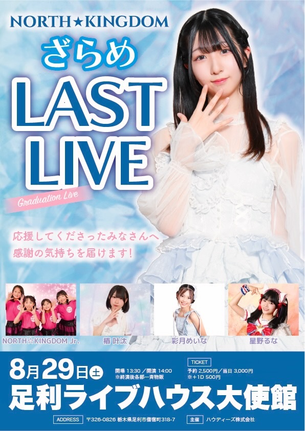 watarase43's tweet photo. 🪼ざらめ LAST LIVE🪼

8/29（土）足利ライブハウス大使館にて
「ざらめ LAST LIVE」を開催します。

これが、NORTH☆KINGDOM ざらめとして
最後のステージとなります。

これまで応援してくださった皆さんに
本人から直接「ありがとう」を伝える一日にしたいと思います。ぜひお越しください‼️

🗓 8/29（土）
⏰ 開場13:30 ／ 開演14:00
📍 足利ライブハウス大使館
🎟 予約2,500円 ／ 当日3,000円（＋1D 500円）
🎤 NORTH☆KINGDOMジュニア／椿 叶汰／彩��めいな／星野るな／ざらめ

ざらめのステージ終了後、卒業セレモニーを行います。
終演後物販あり。

🎫 ご予約
https://t.co/kwSmJNo0CC
【8/13 21:00公開・予約開始】

これまでざらめを応援し、支えてくださった皆さんに、
あらためて心より感謝いたします🙇‍♀️

8月29日、最後のステージを
ぜひ会場で見届けていただけましたら幸いです❣️

#ざらめ
#NORTHKINGDOM
#渡良瀬橋43