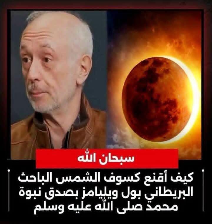 akiluno_a's tweet photo. #الباحث_البريطاني "بول ويليامز" الذي إعتنق الإسلام، يقول:

لا شك أن محمد ﷺ هو النبي الحق من الله ، لكن الحجة الأكثر إقناعاً بالنسبة لي شخصياً عندما توفى إبنه إبراهيم وهو طفل رضيع ، حدث كسوف للشمس في يوم ووقت وفاة ابنه ، قال الناس أن الشمس كسفت لموت ابن النبي ﷺ إلا أن الرسول الكريم ﷺ قال :

"إنَّ الشمس والقمر آيتان من آيات الله، لا تنكسفان لموت أحدٍ من الناس ولا لحياته"

فهذا يثبت لي أنه نبي الله حقاً ولو كان شخص غيره لأستغل الموقف ليثبت صدقه ، لكن النبي محمد ﷺ لم يفعل ذلك لأنه لا يتكلم على هواه وإنما يتكلم بما يؤمر.

(وَمَا يَنطِقُ عَنِ الْهَوَىٰ  إِنْ هُوَ إِلَّا وَحْيٌ يُوحَىٰ).