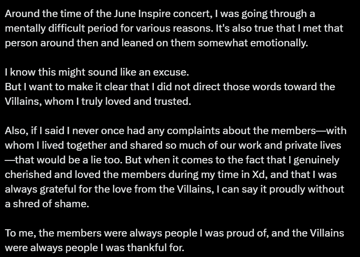 jungsuaddict's tweet photo. - dia bilang di bulan Juni kmrn tuh bener2 bulan yg bikin dia exhausted bgt dan dia gak deny fakta bahwa dia "leaned on them somewhat emotionally" (again, mungkin beneran itu ex gf nya dia). dia tegasin lg kalo dia bikin pernyataan itu gak utk semua villains. terus jg dia gak deny kalo iyaa dia pernah kok complain karena "capek" sm member lain, tp biar gimanapun jg rasa sayang dia ke semua member itu tulus ya. dia bener2 cherished all those moments of them being together as a team, the love and also the hardwork. sampe skrg dia bener2 bangga sama semua member dan jg villains yg udh support xh selama ini.

- skrg dia udh terlanjur ga di group (bcs his own mistake), jdnya dia udh gak punya kesempataan utk nunjukkin kalo perasaan dia selama ini ke members & villains tuh sincere, no fake fake. pokoknya dia minta bgt ke semua pihak yg udh terlanjur tersakiti karena ke careless-annya dia. dia pun jg nyesel.

-  but still, dia sangat amat berterimakasih utk memorinya selama ini di xdiz, utk support villains ke dia selama dia di group. mungkin kata maaf doang gak cukup utk ngilangin luka para pihak yg terlanjur tersakiti atas perbuatannya, tp dia bener2 minta maaf dengan tulus atas kesalahannya. dia jg sangat berterimakasih utk fans yg udh dukung dia selama ini, walaupun dia blm bisa nunjukin versi terbaik dirinya.

- skrg dia udh bener2 ninggalin xdiz, dia akan selalu ingat sama semua memori dan rasa sayang yg villains udh kasih ke Goo Gunil as member xdiz. dia bakal terus support villains & xdiz dari jauh. walaupun dia nyesel karena sampe skrg blm berhasil wujudin "dream"nya utk bisa PERFORM BER-6 di WEMBLEY STADIUM tp dia udh terlanjur harus mundur dr group, dia ttp akan support former member of xdiz utk bisa wujudin mimpi itu walaupun tanpa dia🥲 (anj mewek bgt gue aaaargh). dia berharap villains akan selalu stay utk terus dukung xdiz kedepannya, karena ke-5 member yg masih bertahan skrg tuh bener2 keren dan deserve dpt support dr kita, villains. (tenang nil, pasti akan terus gw support)