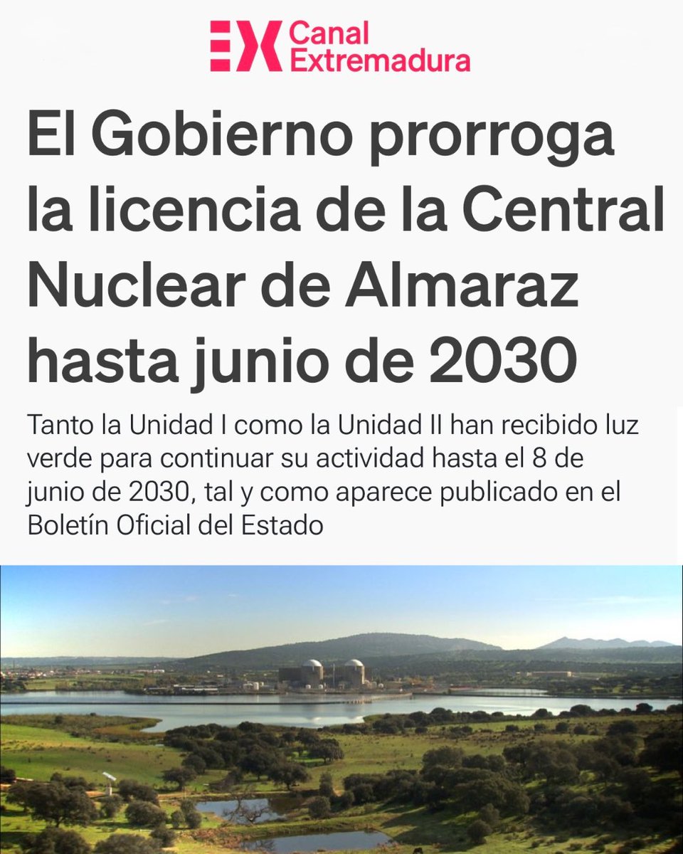 OperadorNuclear's tweet photo. ¡Enhorabuena a mis queridos compañeros de Almaraz y a todos los extremeños!

El Gobierno acaba de autorizar que las dos unidades de la central nuclear de Almaraz continúen operando hasta el 8 de junio de 2030, ampliando 31 meses la vida de Almaraz I y 19 meses la de Almaraz II.

La decisión llega después del informe favorable del Consejo de Seguridad Nuclear y el propio Gobierno ofrece argumentos que llevamos mucho tiempo defendiendo quienes conocemos la importancia de la energía nuclear para España.

La situación internacional está provocando volatilidad en los precios de los combustibles fósiles y mantener Almaraz reduce nuestra exposición al gas. Además, su continuidad apenas afectará al despliegue renovable previsto para 2030, con una reducción estimada del 1,4%, mientras permitirá disminuir un 7% la generación con ciclos combinados de gas.

Y hay un argumento especialmente importante: Red Eléctrica, como operador del sistema, señala que la continuidad de Almaraz aporta estabilidad al sistema eléctrico en un contexto de incertidumbre global.

Enresa, por su parte, considera que los residuos adicionales serán poco significativos y no requerirán ampliar las instalaciones de almacenamiento previstas.

Es una magnífica noticia para Extremadura, para sus trabajadores y para todo el sistema eléctrico español. Almaraz seguirá produciendo electricidad abundante, estable y sin emisiones de CO₂ durante casi cuatro años más.

Hoy toca celebrarlo. Y también recordar que los mismos argumentos que justifican mantener Almaraz hasta 2030 merecen ser considerados cuando llegue el momento de decidir qué hacemos después.

https://t.co/O8ptly9Gah