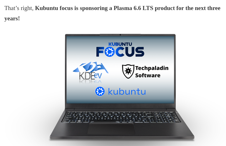 howtopam's tweet photo. The KDE Plasma 6.6 release will be gaining long-term support (for three years) thanks to an initiative between Kubuntu Focus and Techpaladin Software. " Kubuntu Focus is sponsoring Techpaladin Software to fix bugs identified  by Kubuntu 26.04 users.
https://t.co/11j1t40HDv https://t.co/Sjxhg8LH9O