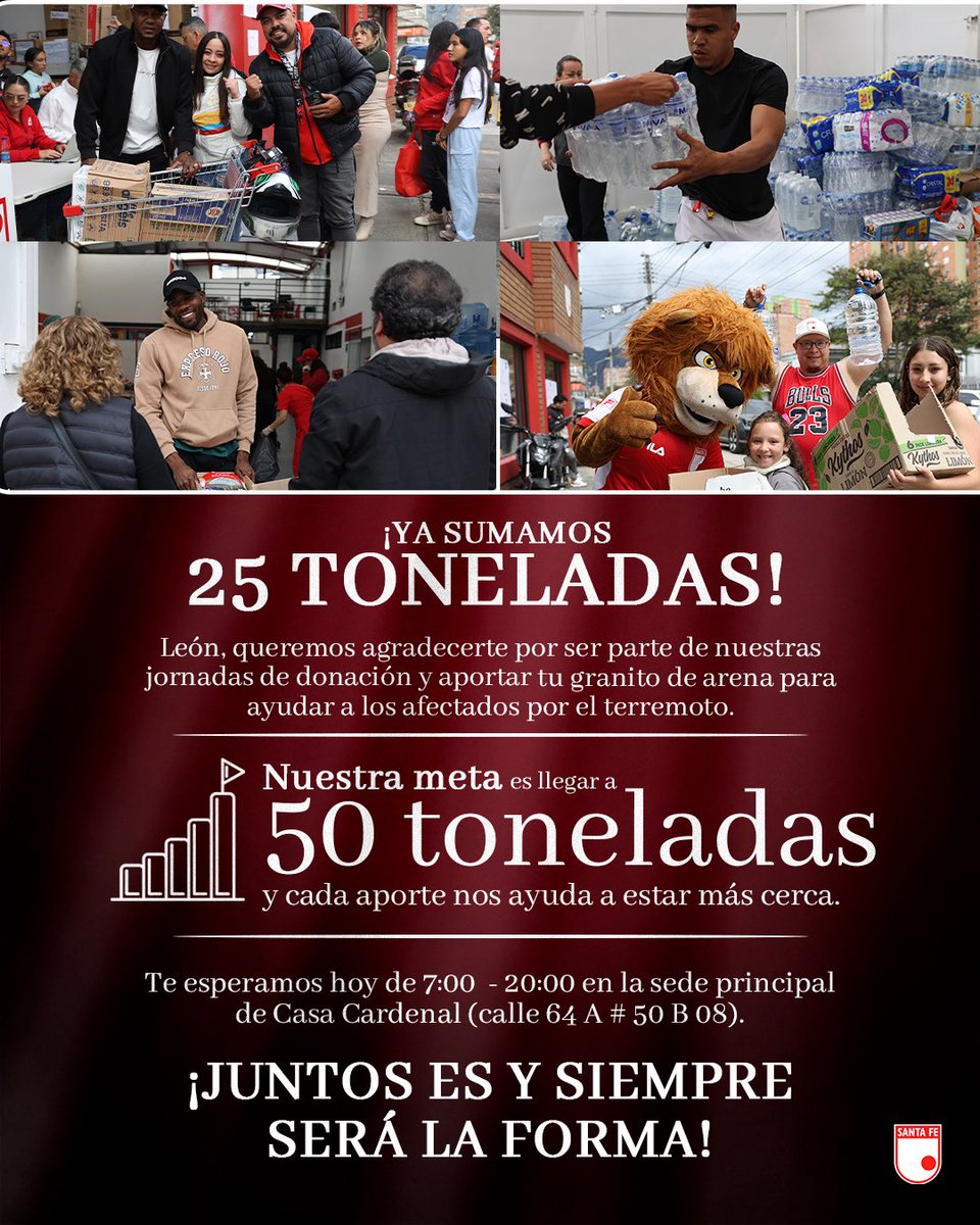 SantaFe's tweet photo. ¡Leones 🦁 ya sumamos 𝟐𝟓 𝐭𝐨𝐧𝐞𝐥𝐚𝐝𝐚𝐬 de solidaridad para apoyar a los afectados por el terremoto!

Hemos avanzado juntos, pero todavía nos falta camino para llegar a 𝐧𝐮𝐞𝐬𝐭𝐫𝐚 𝐦𝐞𝐭𝐚 𝐝𝐞 𝟓𝟎 𝐭𝐨𝐧𝐞𝐥𝐚𝐝𝐚𝐬 🙏🏻

Cada aporte cuenta y nos acerca un poco más. ¡Te esperamos hoy hasta las 8:00 p. m. en la Sede Principal de Casa Cardenal!

✔️ 𝐃𝐨𝐧𝐚𝐜𝐢𝐨𝐧𝐞𝐬 𝐞𝐜𝐨𝐧𝐨́𝐦𝐢𝐜𝐚𝐬: cuenta ahorros AV Villas # 059-04706-8 / NIT: 860009807 - 8.

🔑 Bre-B: DONACIÓN SANTA FE # 0092897232

✔️ Alimentos no perecederos y agua

¡𝑱𝒖𝒏𝒕𝒐𝒔 𝒆𝒔 𝒚 𝒔𝒊𝒆𝒎𝒑𝒓𝒆 𝒔𝒆𝒓𝒂́ 𝒍𝒂 𝒇𝒐𝒓𝒎𝒂! 🇮🇩