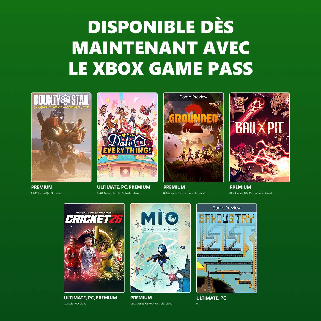 Disponible maintenant avec le XBOX Game Pass : Bounty Star avec le Game Pass Premium sur XBOX Series X|S, PC et Cloud. Date Everything! avec le Game Pass Ultimate, le Game Pass Premium et le PC Game Pass sur XBOX Series X|S, PC, Portable et Cloud. Grounded 2 (Game Preview) avec le Game Pass Premium sur XBOX Series X|S, PC, Portable et Cloud. Ball x Pit avec le Game Pass Premium sur XBOX Series X|S, PC, Portable et Cloud. Cricket 26 avec le Game Pass Ultimate, le Game Pass Premium et le PC Game Pass sur Console, PC et Cloud. Mio: Memories in Orbit avec le Game Pass Premium sur XBOX Series X|S, PC, Portable et Cloud. Sandustry (Game Preview) avec le Game Pass Ultimate et le PC Game Pass sur PC.