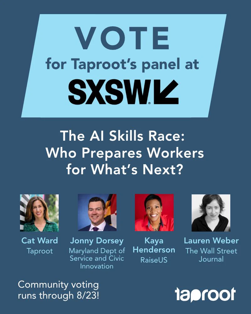 Photos of Cat Ward, Jonny Dorsey, Kaya Henderson, and Lauren Weber. Text reads "VOTE for Taproot’s panel at SXSW The AI Skills Race: Who Prepares Workers for What’s Next? Community voting runs through 8/23!" Taproot and SXSW logos are visible.