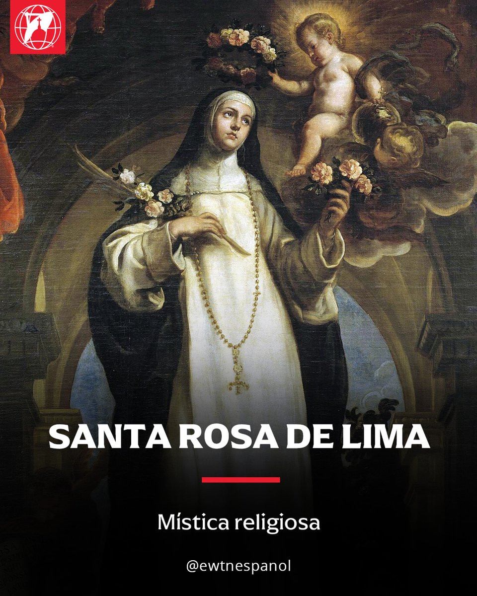 EWTNespanol's tweet photo. 23 DE AGOSTO | Santa Rosa de Lima fue una mística cristiana terciaria dominica. Le fue dado por nombre Isabel Flores de Oliva y nació el 20 de abril de 1586 en Lima (Perú).
A temprana edad empezó a ayunar tres veces por semana y a realizar severas penitencias en secreto. Recibió el sacramento de la confirmación de manos del futuro santo católico Toribio de Mogrovejo, quien la confirmó con el nombre de Rosa.
Debido a problemas económicos de la familia, trabajaba el día entero en el huerto y bordaba para diferentes familias de la ciudad y así ayudar al sostenimiento de su hogar.Bajo esas condiciones precarias, también veía a su alrededor otra pobreza más humillante, la de los indios.
Rosa deseaba convertirse en monja, y aunque inicialmente su padre lo prohibió, ella finalmente ingresó en la Tercera orden de Santo Domingo a imitación de su admirada santa Catalina de Siena.A partir de entonces se recluyó, prácticamente, en la ermita que ella misma construyó, con ayuda de su hermano Hernando, en un extremo del huerto de su casa. Solo salía para visitar el templo de Nuestra Señora del Rosario y atender las necesidades espirituales de los indígenas y los negros de la ciudad. También atendía a muchos enfermos que se acercaban a su casa buscando ayuda y atención, creando una especie de enfermería en su casa.
Ya cerca del final de su vida, cayó gravemente enferma. Pasó los últimos tres meses de su vida en la casa de Gonzalo de la Maza, un contador notable del gobierno virreinal, y de su esposa María de Uzategui. Murió en el sitio donde se levanta el Monasterio de Santa Rosa de Lima, el 24 de agosto de 1617 a los 31 años de tuberculosis.