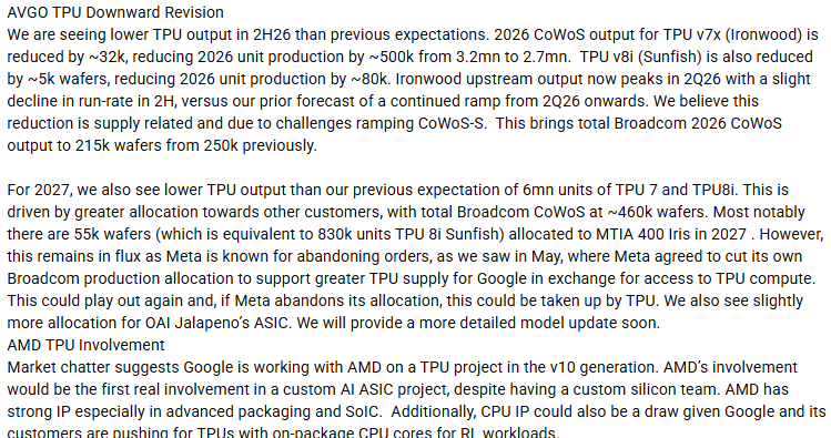 sean_________'s tweet photo. Semianalysis: "Market chatter suggests $GOOG is working with $AMD on a TPU project in the v10 generation. AMD’s involvement would be the first real involvement in a custom AI ASIC project, despite having a custom silicon team. AMD has strong IP especially in advanced packaging and SoIC.  Additionally, CPU IP could also be a draw given Google and its customers are pushing for TPUs with on-package CPU cores for RL workloads."
$AVGO: "We are seeing lower TPU output in 2H26 than previous expectations...For 2027, we also see lower TPU output than our previous expectation of 6mn units of TPU 7 and TPU8i. This is driven by greater allocation towards other customers."