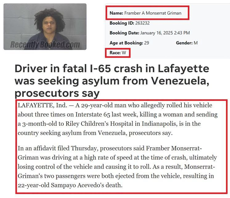 Indy_reporter_'s tweet photo. Prosecutors say Framber Monserrat-Griman, a Venezuelan national seeking asylum in the U.S., allegedly drove at a high rate of speed on I-65, crashed and rolled his vehicle three times, killing a 22-year-old woman and seriously injuring a 3-month-old baby.

Police say no one was wearing a seatbelt, the infant was unsecured in a car seat, and Monserrat-Griman admitted to using marijuana. His urine later tested positive for cannabinoids.

He was reportedly in the U.S. under temporary status while going through the deportation and asylum process.

Interesting that it shows "white"

SAUCE:
https://t.co/PPf4LdgPhD
