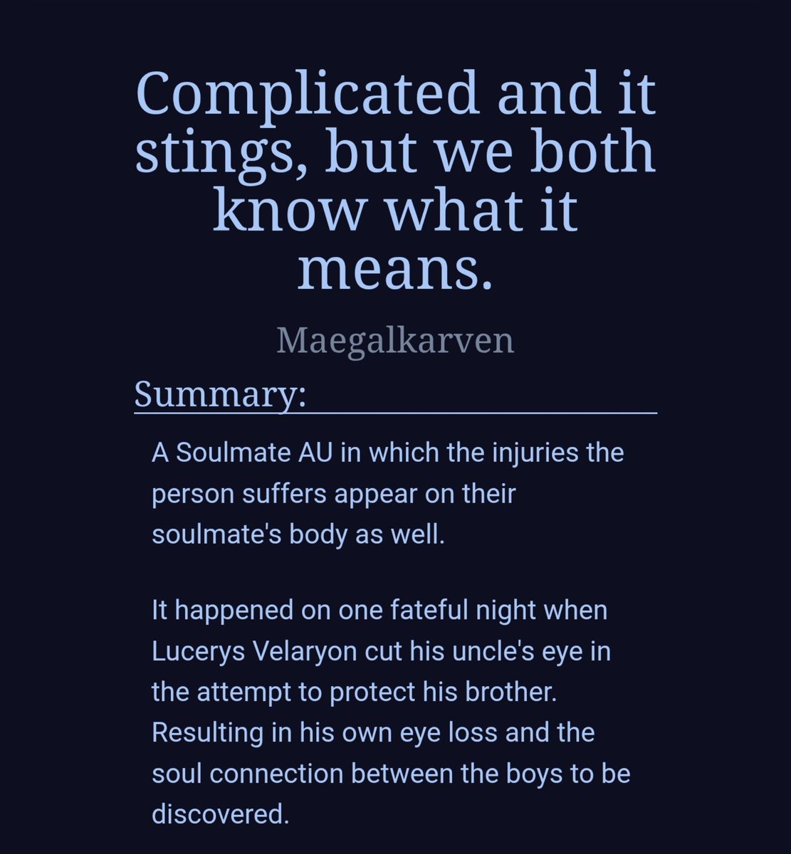 ASOIAFFICS's tweet photo. Complicated and it stings, but we both know what it means.
by Maegalkarven

📌 Soulbound 
📌shared injuries 
📌 Luce with 1 eye
📌 angst / happy end
📌 Enemies to Lovers
📌 no Dance of the Dragon

28k    20/20 completed 
#lcmd #lucemond #hotd #ficrecs https://t.co/xNVCR6VHYk