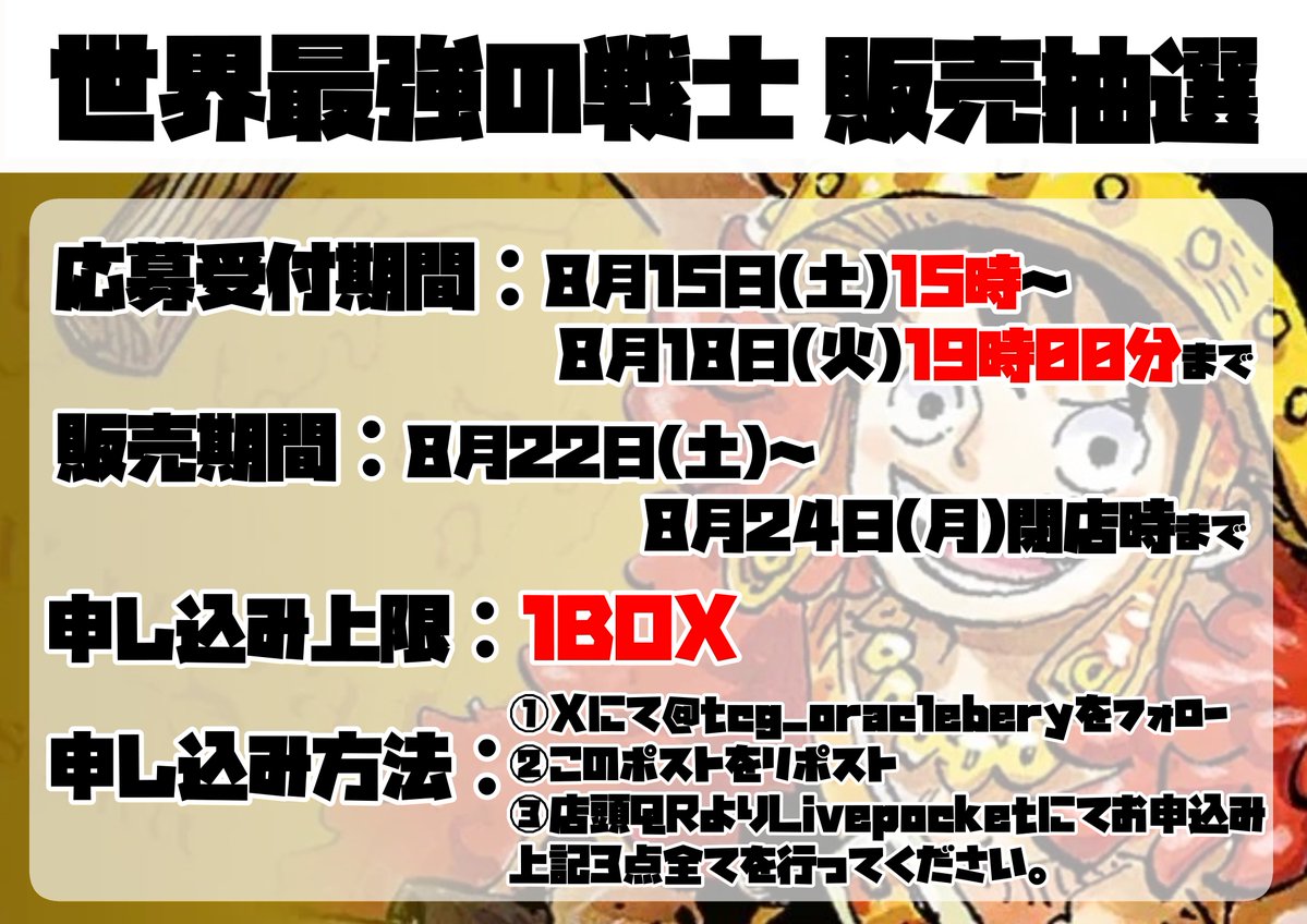 tcg_oraclebery's tweet photo. 🌟ワンピースカード最新弾販売抽選開始のお知らせ🌟

本日ただいまのお時間より、
ワンピースカード最新弾「世界最強の戦士」の販売抽選を開始いたします。

・Xにてフォロー&こちらのポストのRPと、
　店頭QRコードよりLivePocketにてお申し込みが必要となります。

・受付及び販売期間がございます、画像をご参照ください。

・店頭QRコードの撮影は固くお断りいたします。

・万が一、店頭などで問題が発生した場合、
　受付期間内であっても抽選の中止を行う場合がございます。

・本件に関しましては店頭やDMなどお問い合わせをいただきましてもご返答しかねます。
　ご了承ください。
　また、LivePocketの申し込み方法などシステム上のご質問もこちらではご返答できかねます。

・購入方法は店頭販売のみです。
　購入時にLivepocketの当選QR・身分証及びXのフォローとRPの確認をいたします。

上記及びLivePocket内の注意書きをご確認の上、ご応募いただきますようお願い申し上げます。

#ワンピースカード
#世界最強の戦士
#オラクルベリー