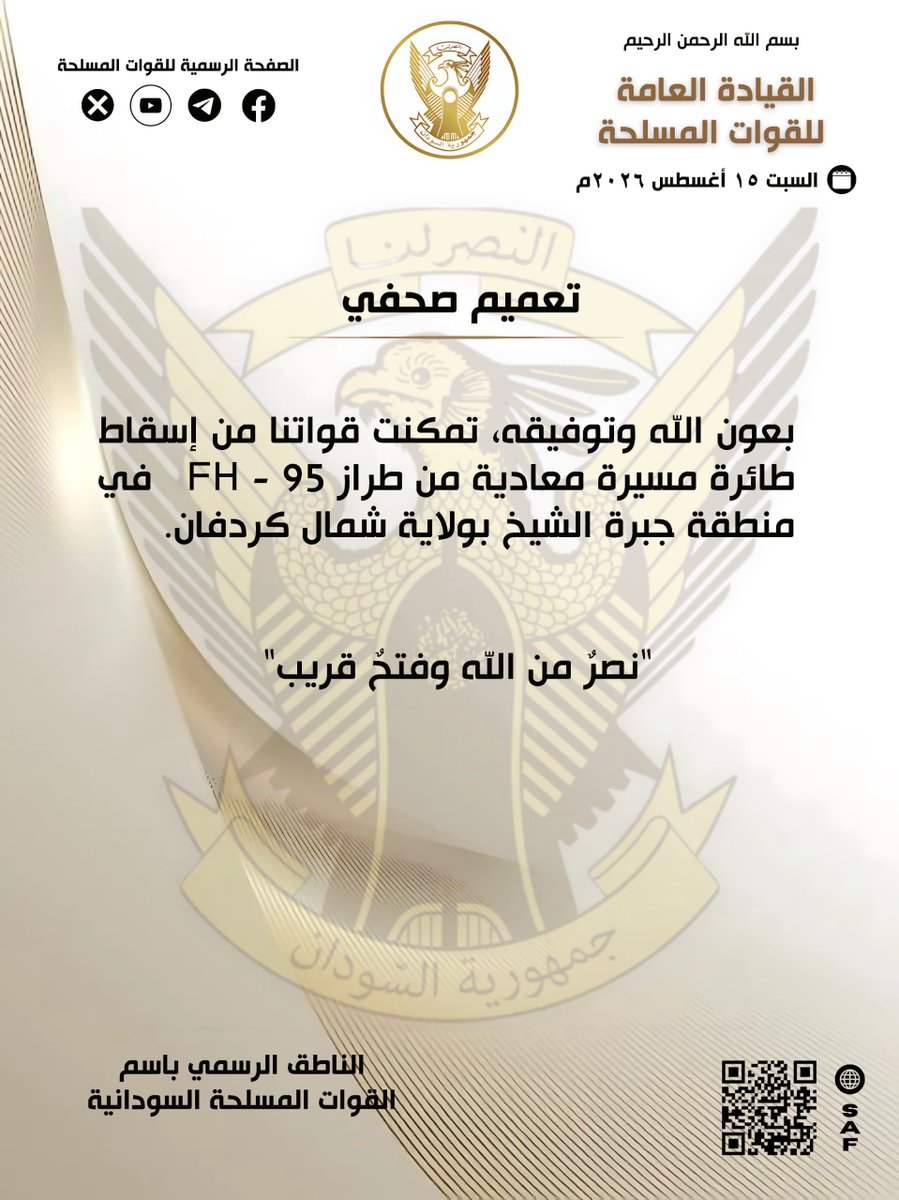 SudaneseAF's tweet photo. بسم الله الرحمن الرحيم 

القيادة العامة للقوات المسلحة 

١٥ أغسطس ٢٠٢٦م 

تعميم صحفي 

بعون الله وتوفيقه، تمكنت قواتنا من إسقاط طائرة مسيرة معادية من طراز FH - 95   في منطقة جبرة الشيخ بولاية شمال كردفان.

"نصرٌ من الله وفتحٌ قريب"

الناطق الرسمي باسم القوات المسلحة

#السودان  #القوات_المسلحة_السودانية 
#عيد_الجيش_الذكرى٧٢
#غداً_نعود_حتماً_نعود
#حرب_الكرامة 
#RapidSupportIsTerroristMilitia