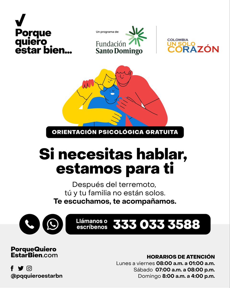 F_Santo_Domingo's tweet photo. 🫱🏻‍🫲🏽 Si tú o alguien de tu familia se vio afectado por el terremoto, no estás solo. Contamos con un equipo de psicólogos listo para escucharte, acompañarte y orientarte. ​

Somos @PqquieroEstarBn , el programa de salud mental de la Fundación Santo Domingo, y estamos aquí para acompañar a las comunidades afectadas.​

Escríbenos o llámanos, es gratis: 333 033 3588​. Más información en: https://t.co/RLQLCuViLY​

Te atendemos de lunes a viernes de 8:00 a.m. a 1:00 a.m., sábados de 7:00 a.m. a 8:00 p.m.​, y domingos de 8:00 a.m. a 4:00 p.m.

Un programa de Fundación Santo Domingo, en alianza con #ColombiaUnSoloCorazón