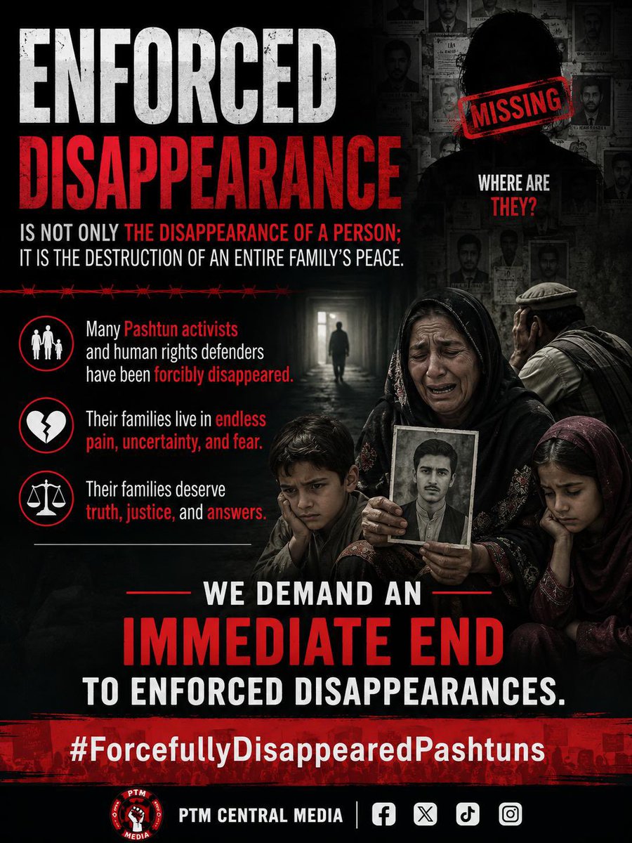 PTM_Canada's tweet photo. International Day of the Victims of Enforced Disappearances

On this International Day of the Victims of Enforced Disappearances, Pashtun Tahafuz Movement (PTM) Canada stands in solidarity with the thousands of Pashtuns, Baloch, and other oppressed people who have been subjected to enforced disappearance.

Enforced disappearance is not simply the unlawful disappearance of an individual—it is a grave and continuing violation of fundamental human rights that inflicts profound suffering on entire families. For years, countless mothers, fathers, wives, and children have lived with uncertainty, fear, and the painful hope that their loved ones will return home.

PTM Canada calls upon the United Nations, international and national human rights organizations, human rights defenders, and all relevant institutions to take serious notice of enforced disappearances, independently investigate these cases, demand information about the whereabouts of the disappeared, and ensure accountability for those responsible.

We urge the international human rights community not to allow these cases to remain forgotten or ignored. Every disappeared person deserves to be found, every family deserves answers, and every victim deserves justice and dignity.

PTM Canada remains committed to raising its voice peacefully and consistently for the fundamental rights, justice, and dignity of all victims of enforced disappearance and their families.

#ForcefullyDisappearedPashtuns
#EndEnforcedDisappearances
#InternationalDayOfTheVictimsOfEnforcedDisappearances
#PTMCanada
#HumanRights
