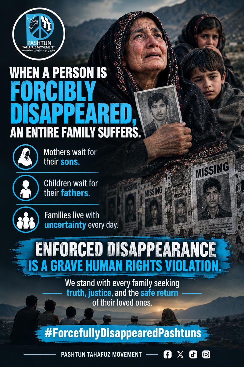 PTM_Canada's tweet photo. International Day of the Victims of Enforced Disappearances

On this International Day of the Victims of Enforced Disappearances, Pashtun Tahafuz Movement (PTM) Canada stands in solidarity with the thousands of Pashtuns, Baloch, and other oppressed people who have been subjected to enforced disappearance.

Enforced disappearance is not simply the unlawful disappearance of an individual—it is a grave and continuing violation of fundamental human rights that inflicts profound suffering on entire families. For years, countless mothers, fathers, wives, and children have lived with uncertainty, fear, and the painful hope that their loved ones will return home.

PTM Canada calls upon the United Nations, international and national human rights organizations, human rights defenders, and all relevant institutions to take serious notice of enforced disappearances, independently investigate these cases, demand information about the whereabouts of the disappeared, and ensure accountability for those responsible.

We urge the international human rights community not to allow these cases to remain forgotten or ignored. Every disappeared person deserves to be found, every family deserves answers, and every victim deserves justice and dignity.

PTM Canada remains committed to raising its voice peacefully and consistently for the fundamental rights, justice, and dignity of all victims of enforced disappearance and their families.

#ForcefullyDisappearedPashtuns
#EndEnforcedDisappearances
#InternationalDayOfTheVictimsOfEnforcedDisappearances
#PTMCanada
#HumanRights