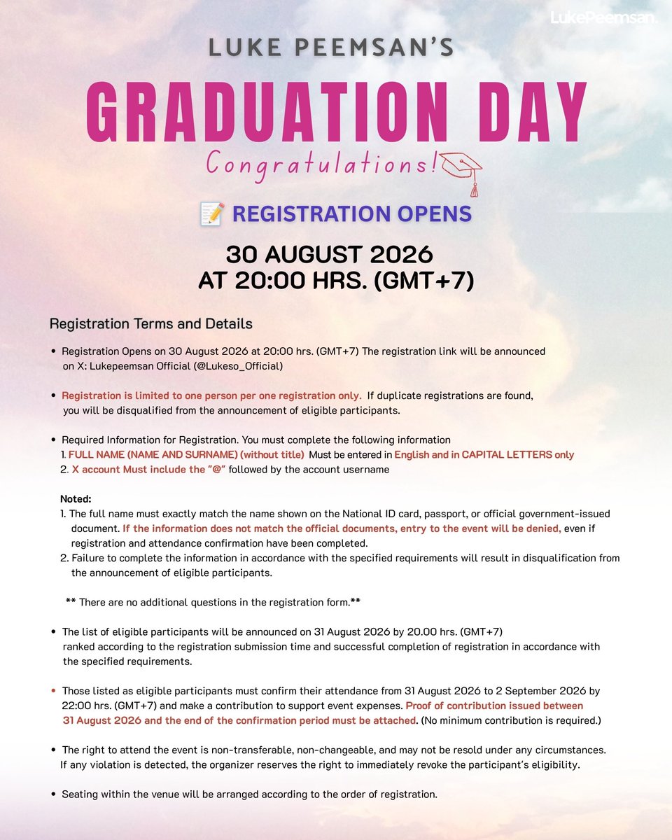 Lukeso_Official's tweet photo. 📢 รายละเอียดการลงทะเบียน 
✨🎓 𝗟𝗨𝗞𝗘 𝗣𝗘𝗘𝗠𝗦𝗔𝗡’𝗦 𝗚𝗥𝗔𝗗𝗨𝗔𝗧𝗜𝗢𝗡 𝗗𝗔𝗬

🗓️ วันที่จัดงาน: วันจันทร์ที่ 14 กันยายน 2569
🕐 เวลา: ช่วงบ่าย (จะแจ้งกำหนดการอีกครั้ง)
📍 สถานที่: อาคารจัตุรัสจามจุรี

*** หมายเหตุ: สถานที่และรูปแบบการจัดกิจกรรมอาจมีการปรับเปลี่ยนตามความเหมาะสม ในกรณีที่ยอดสมทบทุนไม่เป็นไปตามเป้าหมายที่กำหนด

📌 เปิดลงทะเบียน

       🗓️ 30 สิงหาคม 2569
       ⏰ เวลา 20.00 น. (เวลาประเทศไทย)

📢 ประกาศรายชื่อ

       🗓️ 31 สิงหาคม 2569
       ⏰ เวลา 20.00 น. (เวลาประเทศไทย)

✅ ระยะเวลายืนยันสิทธิ์

       🗓️ 31 สิงหาคม – 2 กันยายน 2569
       ⏰ ภายในเวลา 22.00 น. (เวลาประเทศไทย)

📌 โปรดอ่านเงื่อนไขและรายละเอียดให้ครบถ้วนก่อนลงทะเบียน และตรวจสอบข้อมูลเพิ่มเติมจากภาพด้านล่าง

⸻ 🦊🩵🎓 ⸻ 

📢 𝗥𝗘𝗚𝗜𝗦𝗧𝗥𝗔𝗧𝗜𝗢𝗡 𝗗𝗘𝗧𝗔𝗜𝗟𝗦 ✨🎓 𝗟𝗨𝗞𝗘 𝗣𝗘𝗘𝗠𝗦𝗔𝗡’𝗦 𝗚𝗥𝗔𝗗𝗨𝗔𝗧𝗜𝗢𝗡 𝗗𝗔𝗬

🗓️ Event Date: Monday, 14 September 2026
🕐 Time: Afternoon 
      (The schedule will be announced later.)
📍 Venue: Chamchuri Square Building

*** Note: The venue and event arrangements may be subject to change depending on the fundraising progress and the final amount raised.

📌 Registration Opens

       🗓️ 30 August 2026
       ⏰ 20:00 Hrs. (Thailand Time)

📢 Participant List Announcement

       🗓️ 31 August 2026
        ⏰ 20:00 Hrs. (Thailand Time)

✅ Confirmation Period

       🗓️ 31 August – 2 September 2026
       ⏰ By 22:00 Hrs. (Thailand Time)

📌 Please read all terms and details carefully before registering, and check the images below for additional information.

#LukePeemsanGraduation
@lukepeemsan #lukeso_
#LukeMick