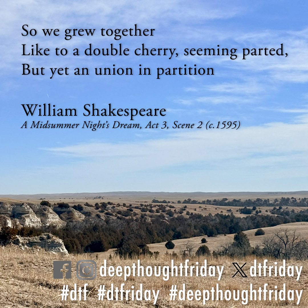 dtfriday's tweet photo. So we grew together
Like to a double cherry, seeming parted,
But yet an union in partition

William Shakespeare
A Midsummer Night’s Dream, Act 3, Scene 2 (c. 1595)
#dtf #dtfriday #deepthoughtfriday https://t.co/GTekX0pBEc