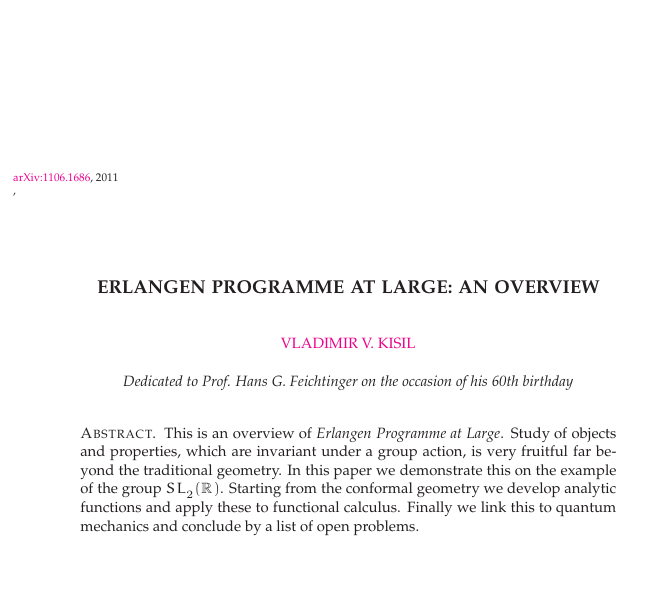DiracGhost's tweet photo. If you are a mathematician or a physicist with an interest in geometry (as you should!), you need to read this fantastic text (70+ pages) titled ''Erlangen Programme at Large: An Overview'' by the excellent Vladimir Kisil.

It's a wonderful introduction to the Erlangen Programme, full of visualizations and examples, in geometry, but also, in other domains of mathematics, and physics as well. 

Requirements: Geometry, complex analysis, abstract algebra/group theory. 

🔗👇👇👇👇