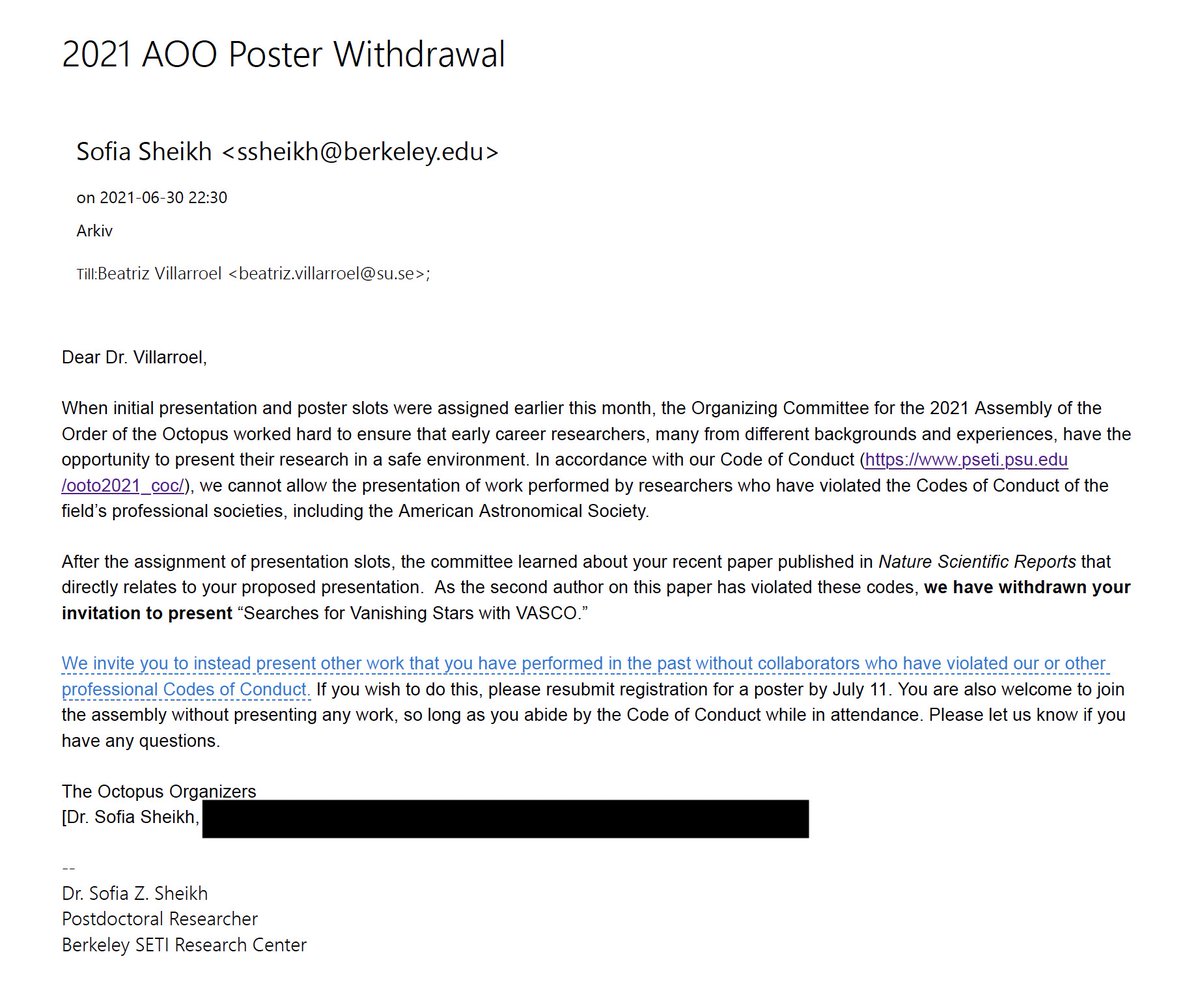 DrBeaVillarroel's tweet photo. Dear Adam,
I will repeat my question. I am asking because, in your essay, you appear to claim that I was treated well by other astronomers on the basis that I was invited to present at one meeting.

The very first action taken against me because of my collaboration with Geoff Marcy came from a conference at Penn State University. Here is the official letter I received in 2021 from Sofia Sheikh, who was leading the conference organization, barring me from presenting the VASCO project because of my coauthorship with Geoff Marcy. It was signed by her and five other organizers, most of them junior researchers.

The letter referred to a very specifically tailored paragraph in the Code of Conduct -- one that appeared to have been created expressly to prevent me from presenting. The abstract I had submitted did not even mention the paper with Geoff.

At the time, Sofia worked for Breakthrough Listen, under the leadership of Pete Worden and Andrew Siemion. Pete, a former U.S. Air Force general who leads the Breakthrough Initiatives, is arguably one of the most influential people in the SETI community. He had assumed leadership after Geoff resigned as head of Breakthrough Listen in 2015, sharing that responsibility with Andrew. When I forwarded the matter to Pete and Andrew, I received no reply.

Since then, there has been a “community effort,” centered around you, Jason Wright, and your shared circle of friends, to ostracize me and excommunicate me from the community. I will not recount all the events again, but instead refer readers to this essay I wrote in 2023:

https://t.co/d7e4ExYXyT

As a result, I even left the SETI mailing list in the autumn of 2023. SETI meeting organizers not only stopped inviting me but also found inventive ways to reject my submissions. For example, when I registered for the Breakthrough Discuss conferences in both 2023 and 2024, and submitted an abstract in 2024, my registrations and abstract were subsequently “lost.” I confronted Pete Worden about this, but that is another story.

Multiple sources have told me about your involvement both in this matter and in my broader excommunication from the community. I would appreciate it if you could clarify what role you played in my exclusion from the Penn State meeting and in the development or application of the Code of Conduct, as well as what communications or agreements took place among you, Jason Wright, Sofia Sheikh, and Pete Worden regarding my exclusion from the community.

I am including Jason Wright’s essay describing his decision in the matter:

https://t.co/Qz8bb3P77E

If we want this to be about “science” and “peer review” only, then the process must be clean.

Finally, let me make my central point: by ignoring and downplaying the arXiv preprints that support the VASCO work, you are deliberately misleading the media and the general public.

I look forward to your clarification.

@AdamFrank4
@bigthink
@guardian
