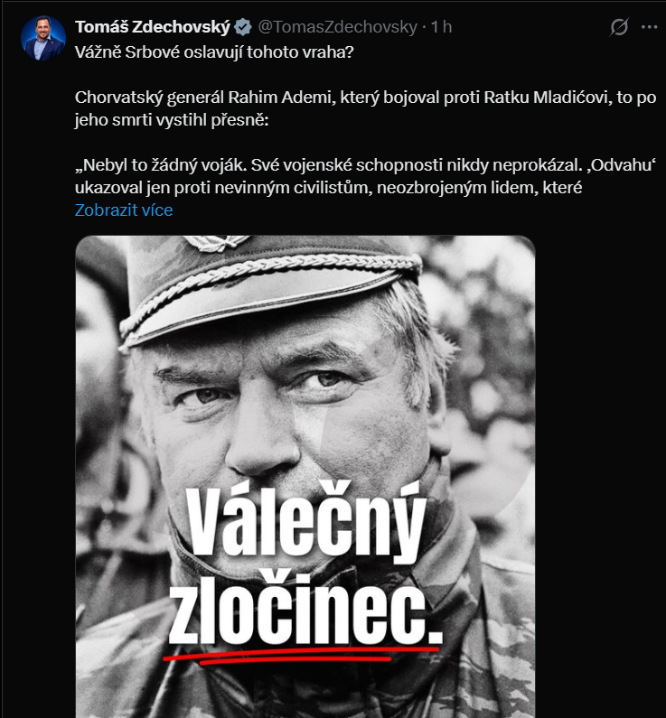 LukasLhotan's tweet photo. Europoslanec KDU-ČSL Zdechovsky byl vždycky svině a KDU-ČSL byla jednoznačně vždy proti Srbům a mnozí její členové obhajovali nacistické kolaboranty ustašovce, ale tady ten debil Zdechovsky fakt rozesmál. Protože píše úplnou kokotinu a ukazuje, jaký je to debil. K hodnocení vojenských schopnosti Mladiče asi tolik:

Styl Maldiče byl silně centralizovaný a osobní. Často mikromanažoval operace, byl na frontě, osobně řídil palbu (např. u Sarajeva). Štáb VRS je v vojenských analýzách (včetně CIA studie Balkan Battlegrounds) hodnocen jako nejprofesionálnější štáb ze všech tří stran – uměl plánovat složité operace i při nedostatku rezerv.  Celkově je Mladič hodnocen jako nejlepší srbský generál a jeden ze tři nejlepších generálů velících v té válce. Tolik k debilovi Zdechovskému. 

Mimochodem k tomu Rahim Ademi, tak to není Chorvat, ale Albánec z Kosova jenž byl nižším důstojníkem a byl horší velitel jak Mladič, proto nestoupal dále ve funkcích. Patří mezi válečné zločince, které ovšem nebyla vůle odsoudit a tak unikl trestu. Byl spoluodpovědný za válečné zločiny na Srbech, ale to Zdechovskému nevadí ....

Adeniho chorvatské  jednotky byly odpovědné za vraždy srbských civilistů a zajatců, plenění a ničení vesnic (Divoselo, Čitluk, část Počitelje). Operace trvala zhruba od 9. do 17. září 1993. Samozřejmě, že ho soudili Chorvaté a ti ho osvobodili ...

Čistě morálně Ademi je stejně odpovědný za zločiny svých podřízených, jako Mladič, ale Ademi byl na prozápadní straně, takže spravedlnosti unikl ...
