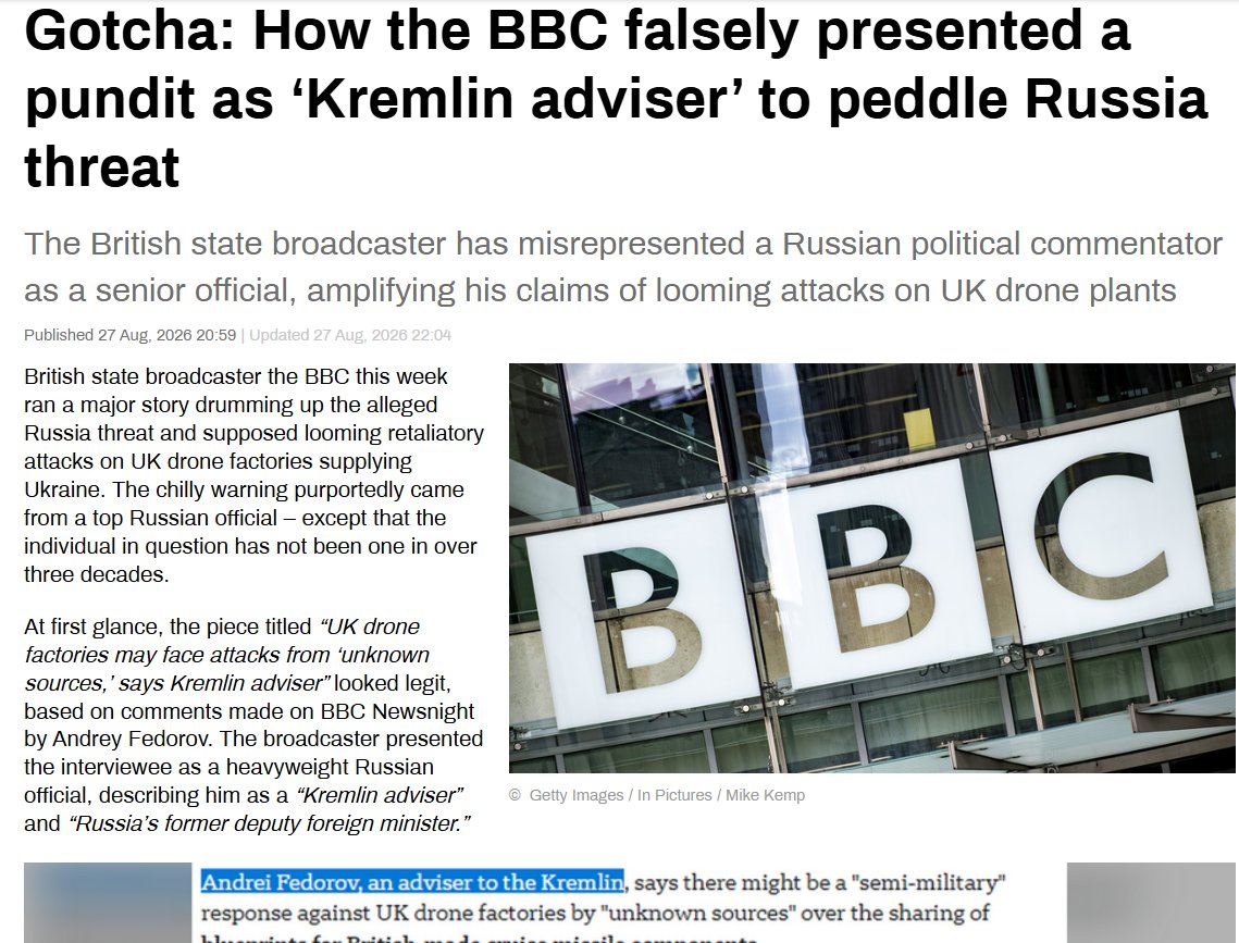 EvaKBartlett's tweet photo. Not surprised.  The BBC and the entirety of Western corporate media are garbage.🗑

"British state broadcaster the BBC this week ran a major story drumming up the alleged Russia threat and supposed looming retaliatory attacks on UK drone factories supplying Ukraine. The chilly warning purportedly came from a top Russian official – except that the individual in question has not been one in over three decades.

At first glance, the piece titled “UK drone factories may face attacks from ‘unknown sources,’ says Kremlin adviser” looked legit, based on comments made on BBC Newsnight by Andrey Fedorov. The broadcaster presented the interviewee as a heavyweight Russian official, describing him as a “Kremlin adviser” and “Russia’s former deputy foreign minister.”

The latter is partially true: Fedorov was the deputy minister in the RSFSR, the Russian republic of the USSR, between October 1990 and October 1991 prior to the formal dissolution of the Soviet Union. The other claim, however, is completely false. Fedorov used to be an adviser to Russia’s vice president until late 1993, the same year the vice president position was abolished, and has not held any public office since. Over the past decade, he has been best known as a political commentator and a media personality, frequenting assorted Russian political talk shows.

BBC tries to hide fake news

The piece survived for around five hours on BBC’s website before it was quietly amended. Fedorov was ‘demoted’ to a “pro-Kremlin commentator who frequently appears on Russian television,” yet no official retraction of the initial claim was made. The description, while still debatable, given that Fedorov is known for frequently spelling doom and gloom for Moscow, citing his purported high-ranking sources at home and overseas, is not explicitly untrue.

The BBC also did not do a particularly good job of purging the fake, which survived on several of its platforms. A BBC Newsnight Facebook post on the matter still cryptically describes Fedorov as a “President Putin ally” at the moment of the publication, while its post on X claims the commentator “advises President Putin.”

The BBC interview with Fedorov was spread across British media alongside his false depiction as a “Putin adviser.” Unlike the source, outlets that reprinted the fake news never bothered to amend it.

Some outlets even managed to outperform the original. The Express, for instance, described Fedorov simultaneously as a “high-ranking Kremlin official” and “high-level Kremlin insider.”

See the full article, with more screenshots of deceptive media, here:
https://t.co/AgsMgon6cJ