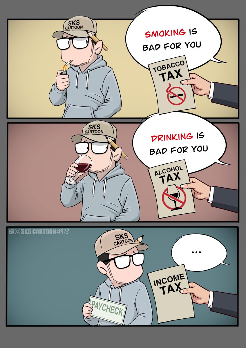 skscartoon's tweet photo. Genuine question: 
If the government taxes tobacco because smoking is bad for you, and taxes alcohol because drinking is bad for you, then what’s income tax for? https://t.co/tGGLvnL9mD