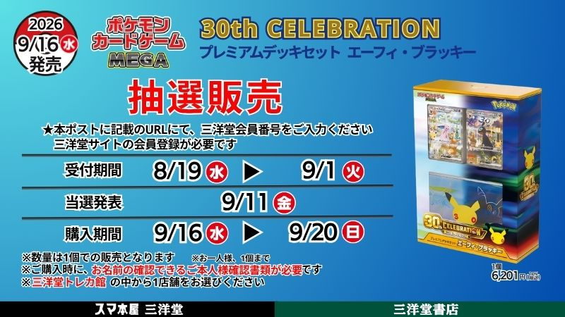 PokeGetInfoMain's tweet photo. 【ポケカ抽選販売】
三洋堂書店にて「30th CELEBRATION/プレミアムデッキセット」の抽選販売受付開始

📅受付期間
9月1日(火)23時59分まで

🎯当選発表
9月11日(金)

🛒購入期間
9月16日(水)～9月20日(日)

✅予約抽選ページ
・拡張パック「30th CELEBRATION」
https://t.co/tkDHH4tBz4
・プレミアムデッキセット
https://t.co/9MC74HPiVa
※抽選応募には三洋堂サイトの会員登録が必要
