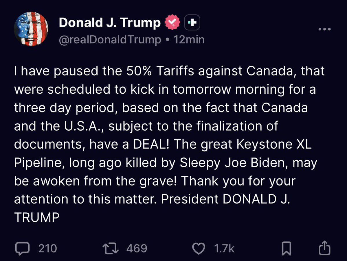 DimitrisSoudas's tweet photo. « I have paused the 50% Tariffs against Canada, that were scheduled to kick in tomorrow morning for a three day period, based on the fact that Canada and the U.S.A., subject to the finalization of documents, have a DEAL! The great Keystone XL Pipeline, long ago killed by Sleepy Joe Biden, may be awoken from the grave! Thank you for your attention to this matter. President DONALD J. TRUMP »