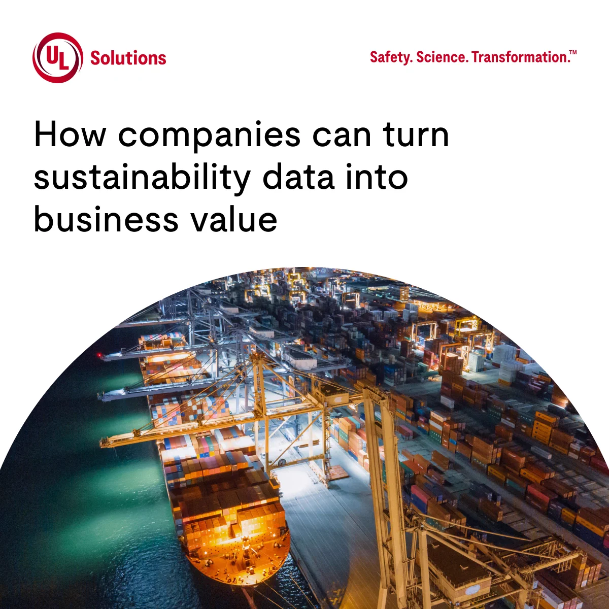 Top of graphic shows UL Solutions logo, slogan (Safety. Science. Transformation.) Below is the headline: 'How companies can turn sustainability data into business value.' Below headline is aerial image at night of a busy illuminated shipping port with a large container ship, cranes and stacked cargo containers.