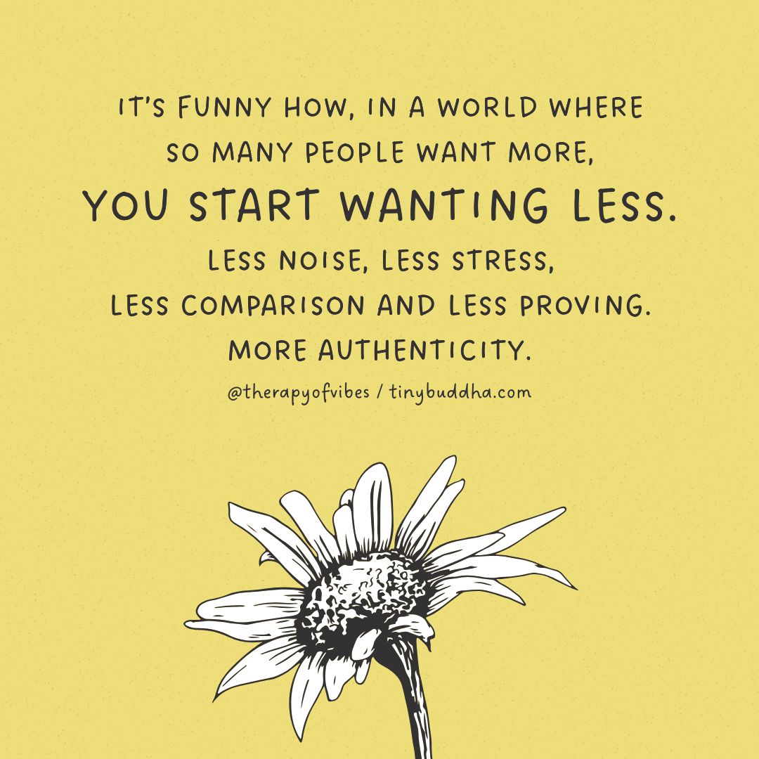 tinybuddha's tweet photo. "It’s funny how, in a world where so many people want more, you start wanting less. Less noise, less stress, less comparison and less proving. More authenticity." https://t.co/cipUN1xeGw