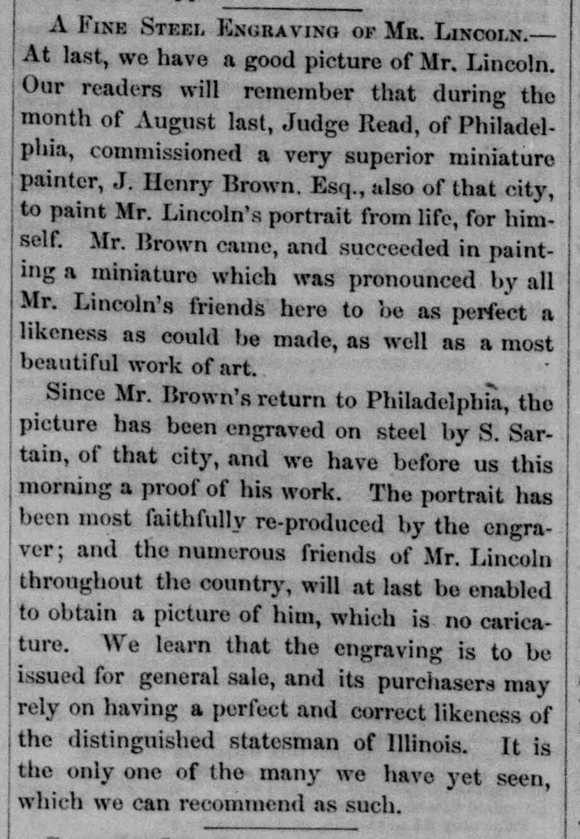 spwheeler's tweet photo. Abraham Lincoln posed for roughly 130 photographs during his lifetime.  If he wasn't the most photographed American of the nineteenth century, he was certainly in the conversation.

And yet people who knew Lincoln complained that pictures didn't quite do him justice.

During the presidential campaign of 1860, that mattered.

Voters were largely unfamiliar with the relatively unknown Republican nominee from Illinois, and many of the images circulating were not flattering.

A Springfield newspaper would eventually greet one new image with relief, exclaiming, “At last, we have a good picture of Mr. Lincoln."

The story of that picture began in August 1860, when Philadelphia artist J. Henry Brown traveled to Springfield on commission to paint a miniature portrait of Lincoln.

On August 13, Brown found Lincoln at the State Capitol.  Lincoln agreed to cooperate, and the two walked together to Preston Butler’s photography studio.

Brown preferred using photographs as guides for his miniature portraits, so he had a half-dozen ambrotypes taken of Lincoln before getting one that suited him. Just two of those ambrotypes exist today.

Then Brown began painting.

On August 20, 1860—166 years ago today—Lincoln gave Brown his second sitting.  Brown arranged for his sittings to take place in Representatives Hall at the State Capitol.
For the next several days, Brown continued working on the miniature, using the ambrotype as a guide while Lincoln gave him a series of sittings.

Brown’s time around Lincoln allowed him to appreciate his facial qualities in a way others might not have noticed.

Brown thought Lincoln’s many "hard lines" often served as "a mask to the inner man."

Lincoln's "true character," he wrote, emerged only when he became animated in conversation or during the telling of one of his many humorous jokes or stories.

Brown wasn't the only person who believed Lincoln's appearance was difficult to capture.

John G. Nicolay, who served as Lincoln’s secretary from 1860 until the end of his life, wrote that "Lincoln's features were the despair of every artist who undertook his portrait."

Nicolay said Lincoln's face changed dramatically with his mood and expression. A static image could capture the features, but not necessarily the man.

“There are many pictures of Lincoln,” wrote Nicolay, but “there is no portrait of him."

Nevertheless, Brown came unusually close.

When his finished miniature was displayed at the State House, a Springfield newspaper called it "a splendid picture" and "a most faithful likeness."

Better yet, the portrait was soon engraved so people around the country could obtain a copy of what another Springfield newspaper called a picture of Lincoln "which is no caricature."

Brown captured Lincoln at a remarkable moment.

The August 13 ambrotype made for Brown's use is thought to be the last photograph ever taken of Lincoln without a beard.  Less than three months later, Lincoln would be photographed with the whiskers he would wear for the rest of his life.

At that moment, however, Brown captured Lincoln when he was still just a clean-shaven presidential candidate, living among his longtime neighbors in Springfield.

His miniature captured Lincoln just before the familiar face of the Lincoln presidency began to emerge.