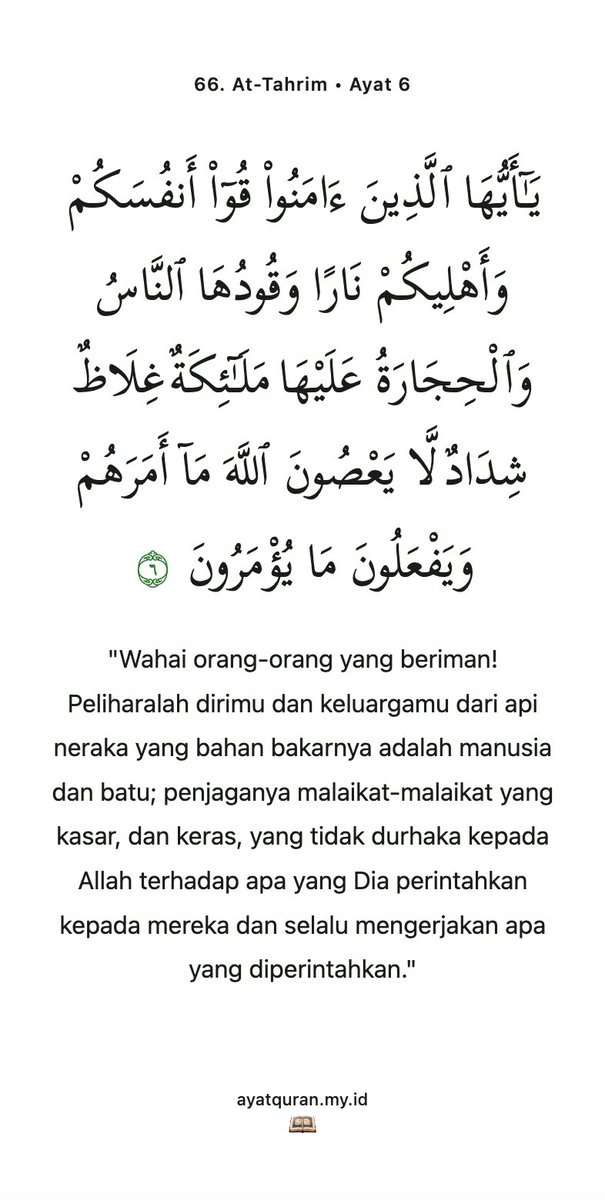 ayatquran's tweet photo. "Wahai orang-orang yang beriman! Peliharalah dirimu dan keluargamu dari api neraka yang bahan bakarnya adalah manusia dan batu; penjaganya malaikat-malaikat yang kasar, dan keras, yang tidak durhaka kepada Allah terhadap apa yang Dia perintahkan kepada mereka dan selalu mengerjakan apa yang diperintahkan."

66. At-Tahrim • Ayat 6