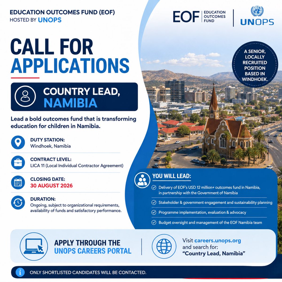namibian_opp's tweet photo. 📢 CALL FOR APPLICATIONS: COUNTRY LEAD – NAMIBIA

The Education Outcomes Fund (EOF), hosted by UNOPS, is inviting applications for the position of Country Lead, Namibia.

📍 Duty Station: Windhoek, Namibia
💼 Contract Level: LICA 11
📅 Closing Date: 30 August 2026

Duration: Ongoing, subject to organizational requirements, availability of funds and satisfactory performance

The Country Lead will lead the delivery of EOF’s USD 12 million+ outcomes fund in Namibia, an initiative being developed in partnership with the Government of Namibia to strengthen Early Childhood Development (ECD). The role will oversee programme implementation, stakeholder and government engagement, sustainability planning, advocacy, programme evaluation, budget oversight and the management of EOF’s Namibia team.

Qualifications & Experience

Applicants should have:
* A Bachelor’s degree in Education, International Development, Public Policy, Social Sciences, Project Management or a related field. A relevant Master’s degree is desirable.
* At least 9 years of experience leading programmes in Namibia, ideally in the education sector.
* Direct experience working with the Government of Namibia.
* Experience leading teams and managing multiple stakeholders across complex strategic projects.
* Experience working with donors and international organisations is desirable.
* Experience with outcomes-based financing, innovative financing, large donor-funded initiatives or evaluation is an advantage.
* Fluency in English is required; Afrikaans is desirable.
🔗 Apply through the UNOPS Careers portal. https://t.co/5wAGU6fWAV

 Applications close on 30 August 2026. Only shortlisted candidates will be contacted.